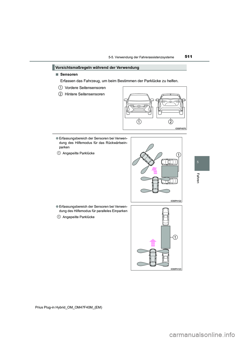 TOYOTA PRIUS PLUG-IN HYBRID 2023 Betriebsanleitungen (in German) 5115-5. Verwendung der Fahrerassistenzsysteme
Prius Plug-in Hybrid_OM_OM47F40M_(EM)
5
Fahren
■Sensoren
Erfassen das Fahrzeug, um beim Bestimmen der Parklücke zu helfen.
Vordere Seitensensoren
H TOYOTA PRIUS PLUG-IN HYBRID 2023 Betriebsanleitungen (in German) 5115-5. Verwendung der Fahrerassistenzsysteme
Prius Plug-in Hybrid_OM_OM47F40M_(EM)
5
Fahren
■Sensoren
Erfassen das Fahrzeug, um beim Bestimmen der Parklücke zu helfen.
Vordere Seitensensoren
H