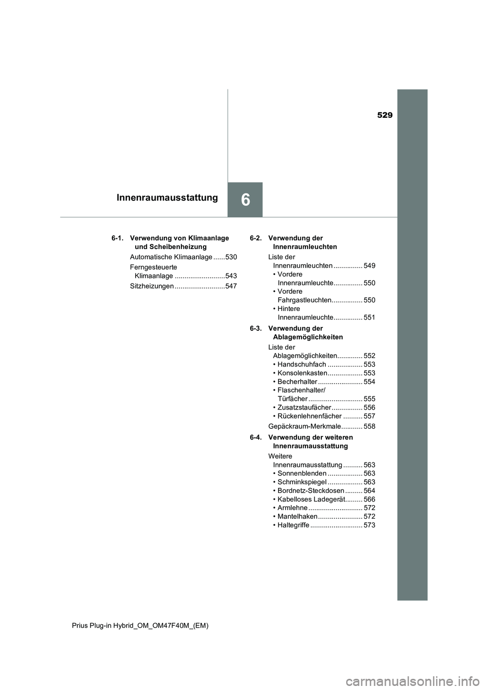 TOYOTA PRIUS PLUG-IN HYBRID 2023  Betriebsanleitungen (in German) 529
6Innenraumausstattung
Prius Plug-in Hybrid_OM_OM47F40M_(EM)6-1. Verwendung von Klimaanlage 
und Scheibenheizung
Automatische Klimaanlage ......530
Ferngesteuerte 
Klimaanlage .....................