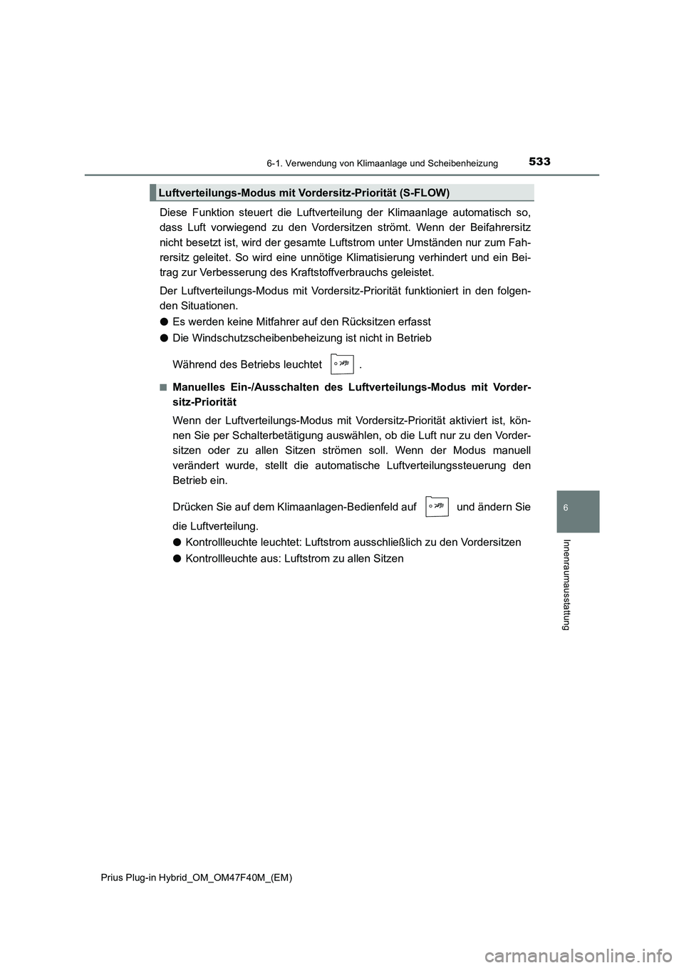 TOYOTA PRIUS PLUG-IN HYBRID 2023  Betriebsanleitungen (in German) 5336-1. Verwendung von Klimaanlage und Scheibenheizung
Prius Plug-in Hybrid_OM_OM47F40M_(EM)
6
Innenraumausstattung
Diese Funktion steuert die Luftverteilung der Klimaanlage automatisch so,
dass Luft 