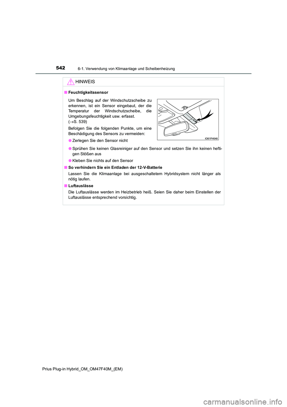 TOYOTA PRIUS PLUG-IN HYBRID 2023 Betriebsanleitungen (in German) 5426-1. Verwendung von Klimaanlage und Scheibenheizung
Prius Plug-in Hybrid_OM_OM47F40M_(EM)
HINWEIS
■Feuchtigkeitssensor
● Sprühen Sie keinen Glasreiniger auf den Sensor und setzen Sie ihn kein TOYOTA PRIUS PLUG-IN HYBRID 2023 Betriebsanleitungen (in German) 5426-1. Verwendung von Klimaanlage und Scheibenheizung
Prius Plug-in Hybrid_OM_OM47F40M_(EM)
HINWEIS
■Feuchtigkeitssensor
● Sprühen Sie keinen Glasreiniger auf den Sensor und setzen Sie ihn kein