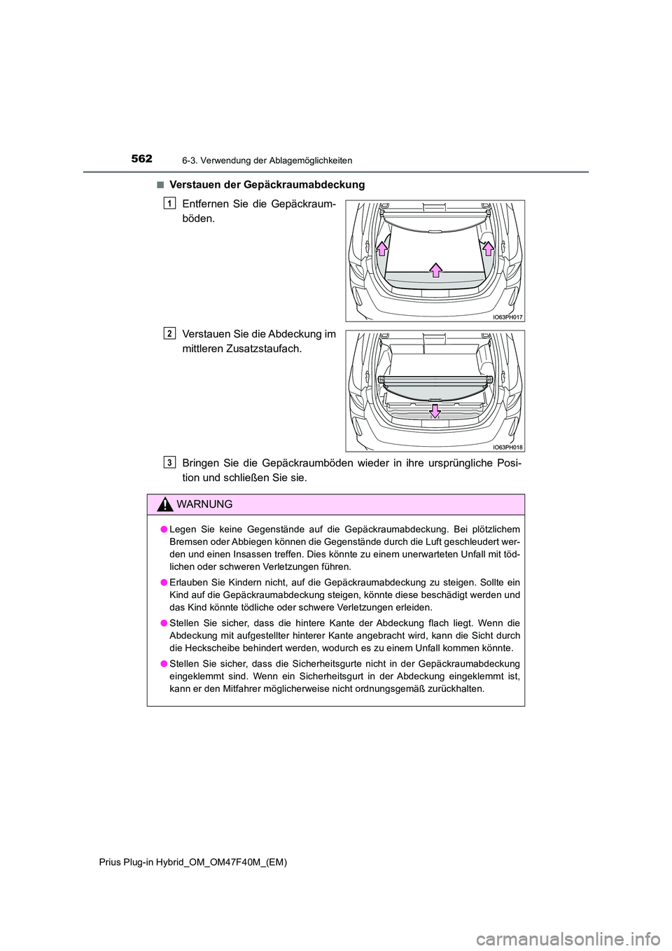 TOYOTA PRIUS PLUG-IN HYBRID 2023  Betriebsanleitungen (in German) 5626-3. Verwendung der Ablagemöglichkeiten
Prius Plug-in Hybrid_OM_OM47F40M_(EM) 
■Verstauen der Gepäckraumabdeckung 
Entfernen Sie die Gepäckraum- 
böden. 
Verstauen Sie die Abdeckung im 
mittl