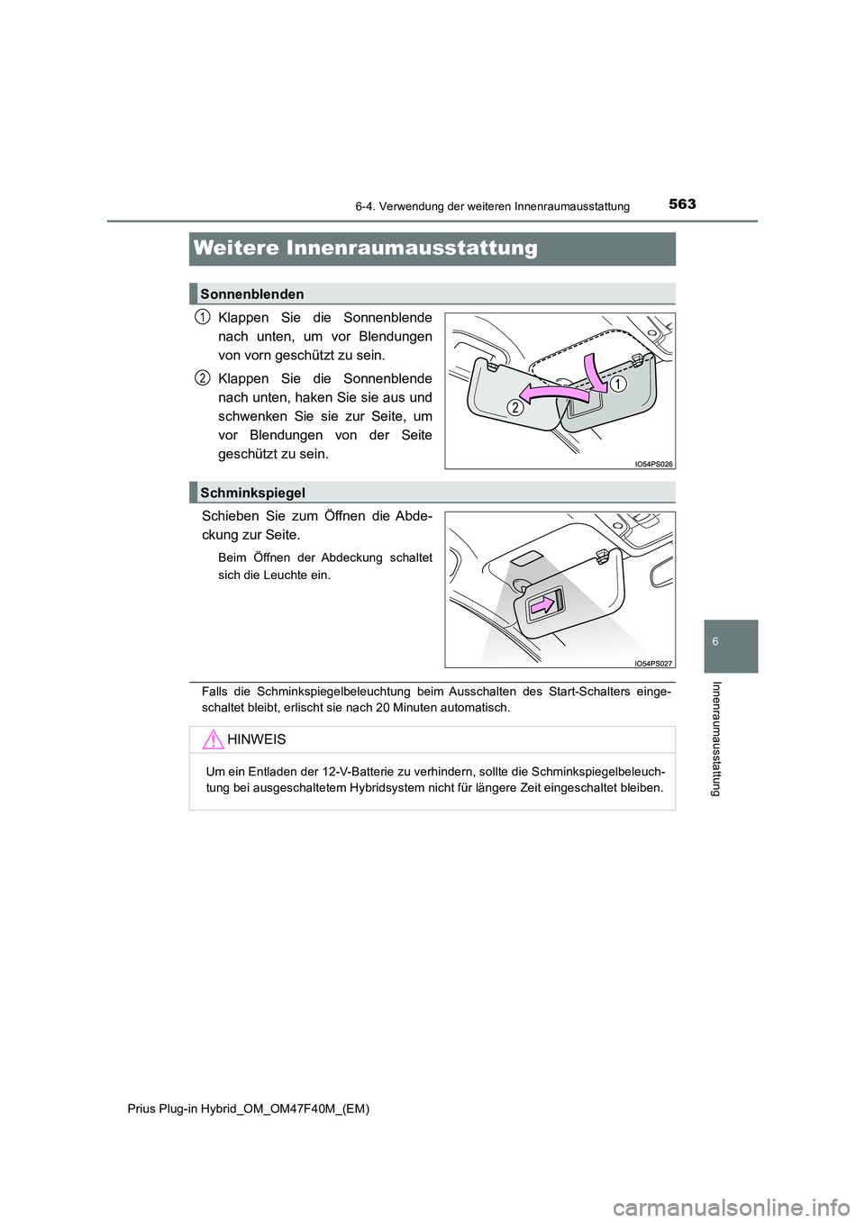 TOYOTA PRIUS PLUG-IN HYBRID 2023  Betriebsanleitungen (in German) 5636-4. Verwendung der weiteren Innenraumausstattung
Prius Plug-in Hybrid_OM_OM47F40M_(EM)
6
Innenraumausstattung
Weitere Innenraumausstattung
Klappen Sie die Sonnenblende 
nach unten, um vor Blendung