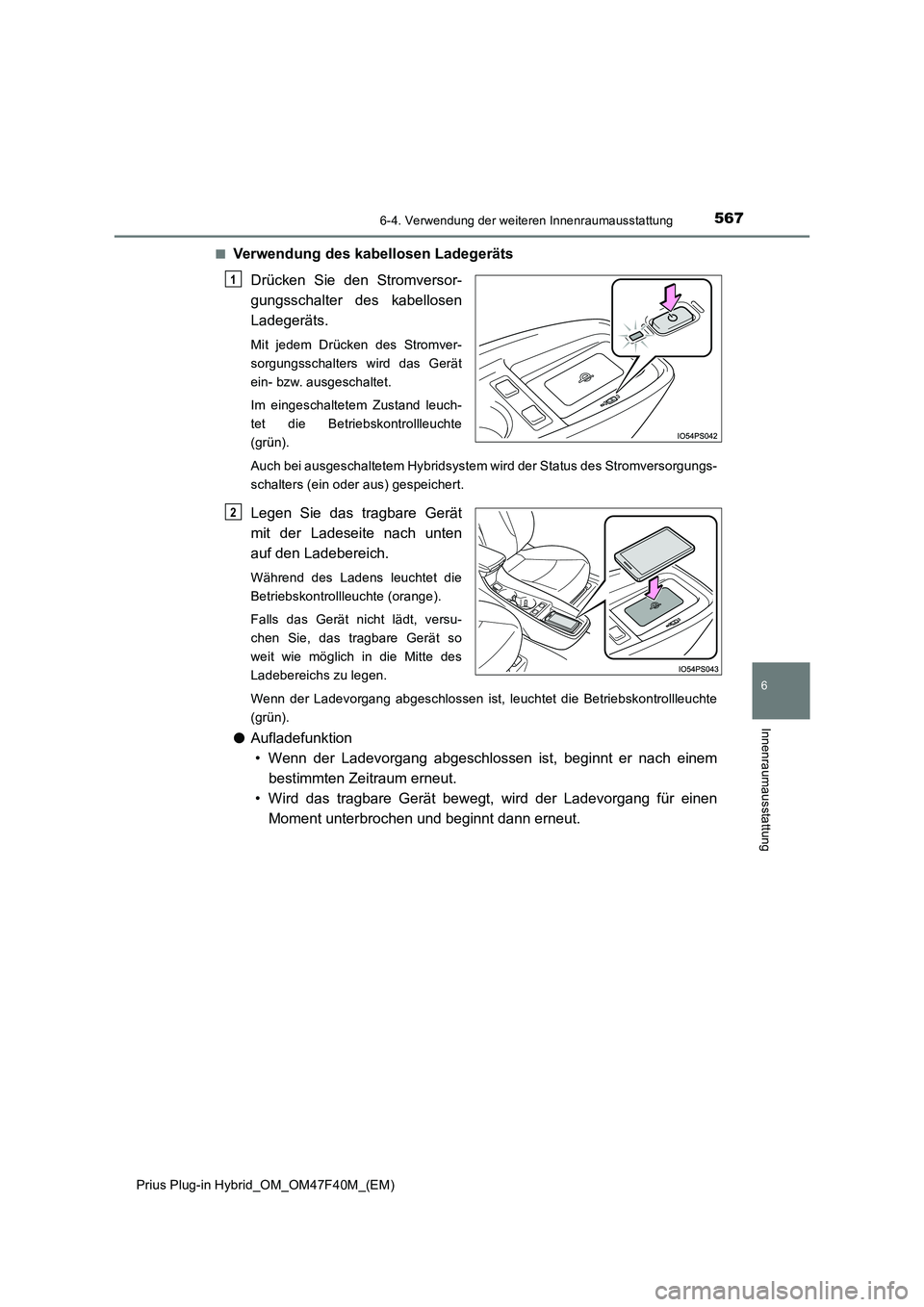 TOYOTA PRIUS PLUG-IN HYBRID 2023  Betriebsanleitungen (in German) 5676-4. Verwendung der weiteren Innenraumausstattung
Prius Plug-in Hybrid_OM_OM47F40M_(EM)
6
Innenraumausstattung
■Verwendung des kabellosen Ladegeräts 
Drücken Sie den Stromversor- 
gungsschalter
