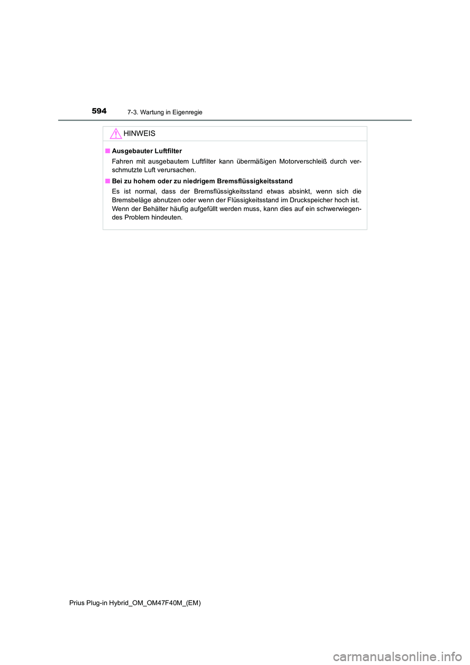 TOYOTA PRIUS PLUG-IN HYBRID 2023  Betriebsanleitungen (in German) 5947-3. Wartung in Eigenregie
Prius Plug-in Hybrid_OM_OM47F40M_(EM)
HINWEIS
■Ausgebauter Luftfilter 
Fahren mit ausgebautem Luftfilter kann übermäßigen Motorverschleiß durch ver- 
schmutzte Luft
