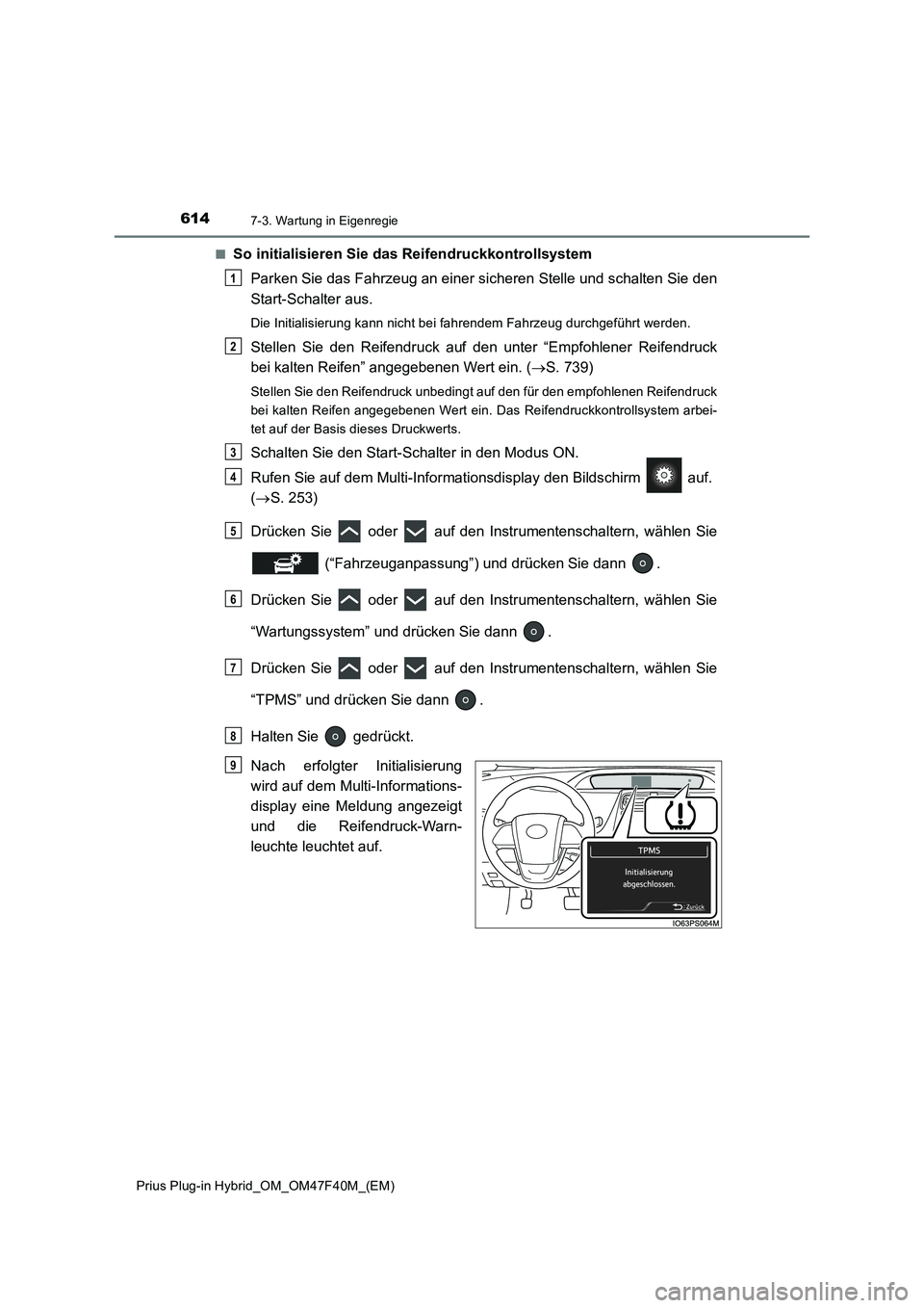 TOYOTA PRIUS PLUG-IN HYBRID 2023 Betriebsanleitungen (in German) 6147-3. Wartung in Eigenregie
Prius Plug-in Hybrid_OM_OM47F40M_(EM)■
So initialisieren Sie das Reifendruckkontrollsystem
Parken Sie das Fahrzeug an einer sicheren Stelle und schalten Sie den
Start-S TOYOTA PRIUS PLUG-IN HYBRID 2023 Betriebsanleitungen (in German) 6147-3. Wartung in Eigenregie
Prius Plug-in Hybrid_OM_OM47F40M_(EM)■
So initialisieren Sie das Reifendruckkontrollsystem
Parken Sie das Fahrzeug an einer sicheren Stelle und schalten Sie den
Start-S