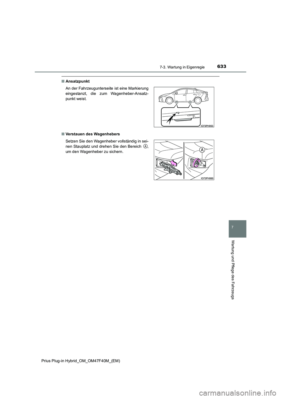 TOYOTA PRIUS PLUG-IN HYBRID 2023  Betriebsanleitungen (in German) 6337-3. Wartung in Eigenregie
Prius Plug-in Hybrid_OM_OM47F40M_(EM)
7
Wartung und Pflege des Fahrzeugs
■Ansatzpunkt
■Verstauen des Wagenhebers An der Fahrzeugunterseite ist eine Markierung
eingest
