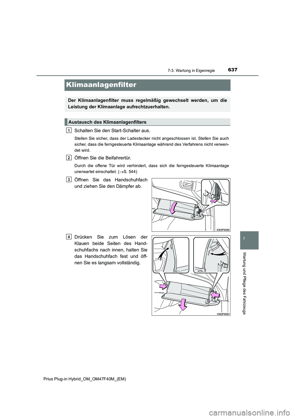 TOYOTA PRIUS PLUG-IN HYBRID 2023  Betriebsanleitungen (in German) 6377-3. Wartung in Eigenregie
Prius Plug-in Hybrid_OM_OM47F40M_(EM)
7
Wartung und Pflege des Fahrzeugs
Klimaanlagenfilter
Schalten Sie den Start-Schalter aus.
Stellen Sie sicher, dass der Ladestecker 