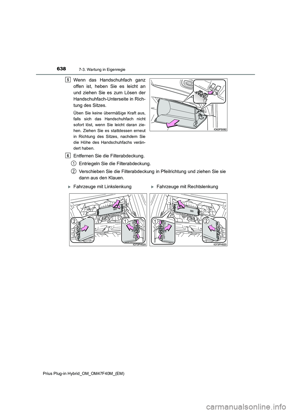 TOYOTA PRIUS PLUG-IN HYBRID 2023  Betriebsanleitungen (in German) 6387-3. Wartung in Eigenregie
Prius Plug-in Hybrid_OM_OM47F40M_(EM)
Wenn das Handschuhfach ganz
offen ist, heben Sie es leicht an
und ziehen Sie es zum Lösen der
Handschuhfach-Unterseite in Rich-
tun