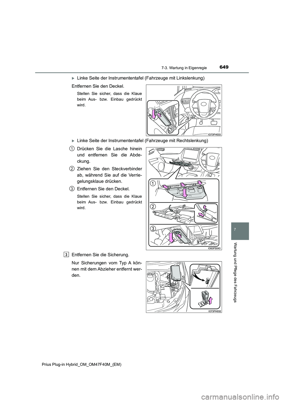 TOYOTA PRIUS PLUG-IN HYBRID 2023  Betriebsanleitungen (in German) 6497-3. Wartung in Eigenregie
Prius Plug-in Hybrid_OM_OM47F40M_(EM)
7
Wartung und Pflege des Fahrzeugs
Linke Seite der Instrumententafel (Fahrzeuge mit Linkslenkung) 
Entfernen Sie den Deckel.
Stel