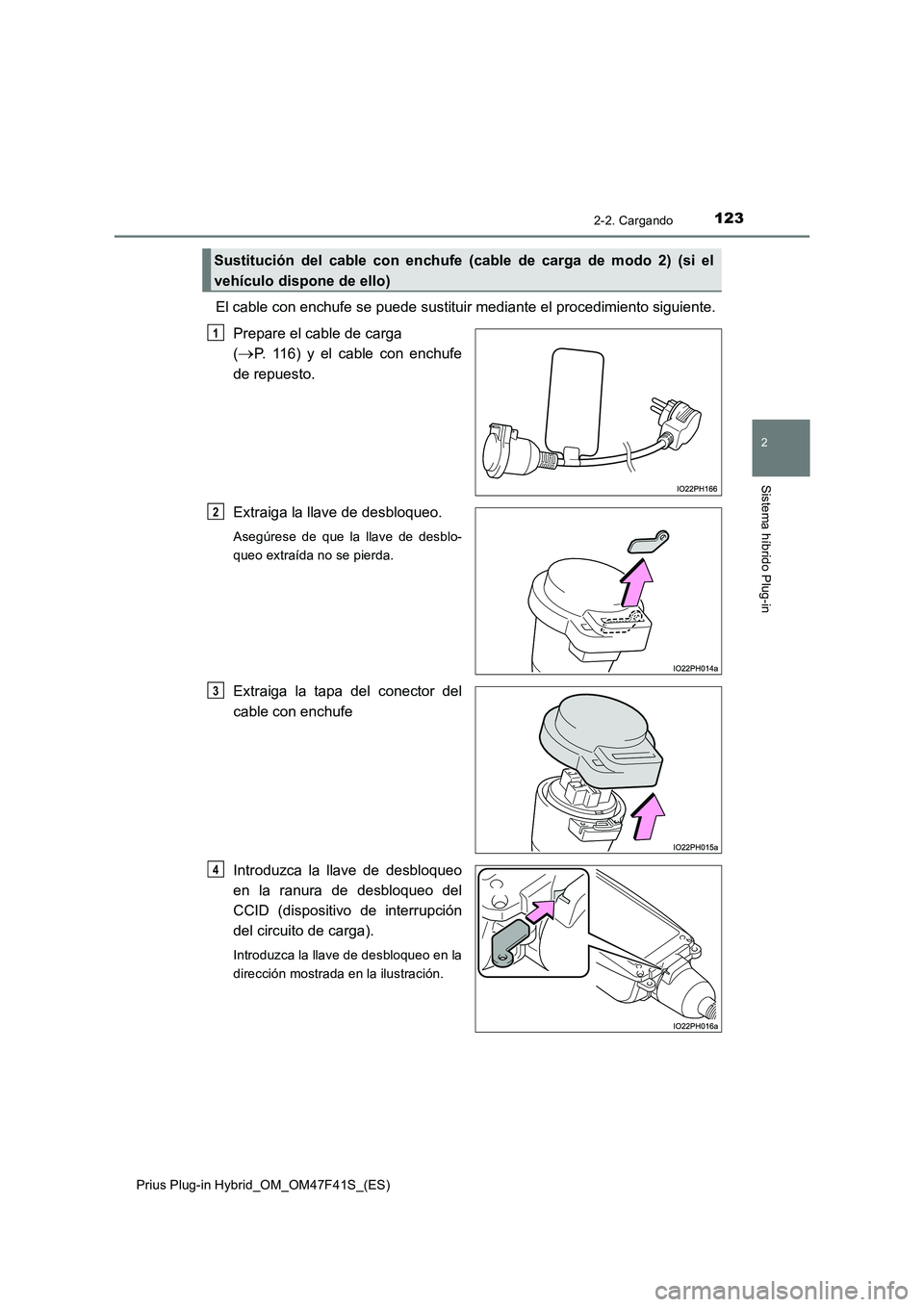TOYOTA PRIUS PLUG-IN HYBRID 2023 Manual del propietario (in Spanish) 1232-2. Cargando
2
Sistema híbrido Plug-in
Prius Plug-in Hybrid_OM_OM47F41S_(ES)
El cable con enchufe se puede sustituir mediante el procedimiento siguiente.
Prepare el cable de carga
(P. 116) TOYOTA PRIUS PLUG-IN HYBRID 2023 Manual del propietario (in Spanish) 1232-2. Cargando
2
Sistema híbrido Plug-in
Prius Plug-in Hybrid_OM_OM47F41S_(ES)
El cable con enchufe se puede sustituir mediante el procedimiento siguiente.
Prepare el cable de carga
(P. 116)