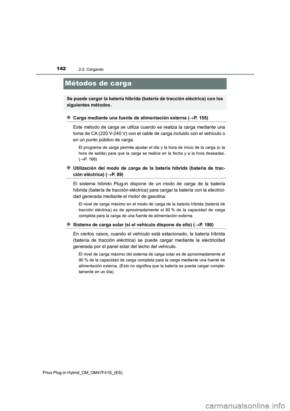 TOYOTA PRIUS PLUG-IN HYBRID 2023 Manual del propietario (in Spanish) 1422-2. Cargando
Prius Plug-in Hybrid_OM_OM47F41S_(ES)
Métodos de carga
◆Carga mediante una fuente de alimentación externa (P. 155)
Este método de carga se utiliza cuando se realiza la carga m TOYOTA PRIUS PLUG-IN HYBRID 2023 Manual del propietario (in Spanish) 1422-2. Cargando
Prius Plug-in Hybrid_OM_OM47F41S_(ES)
Métodos de carga
◆Carga mediante una fuente de alimentación externa (P. 155)
Este método de carga se utiliza cuando se realiza la carga m