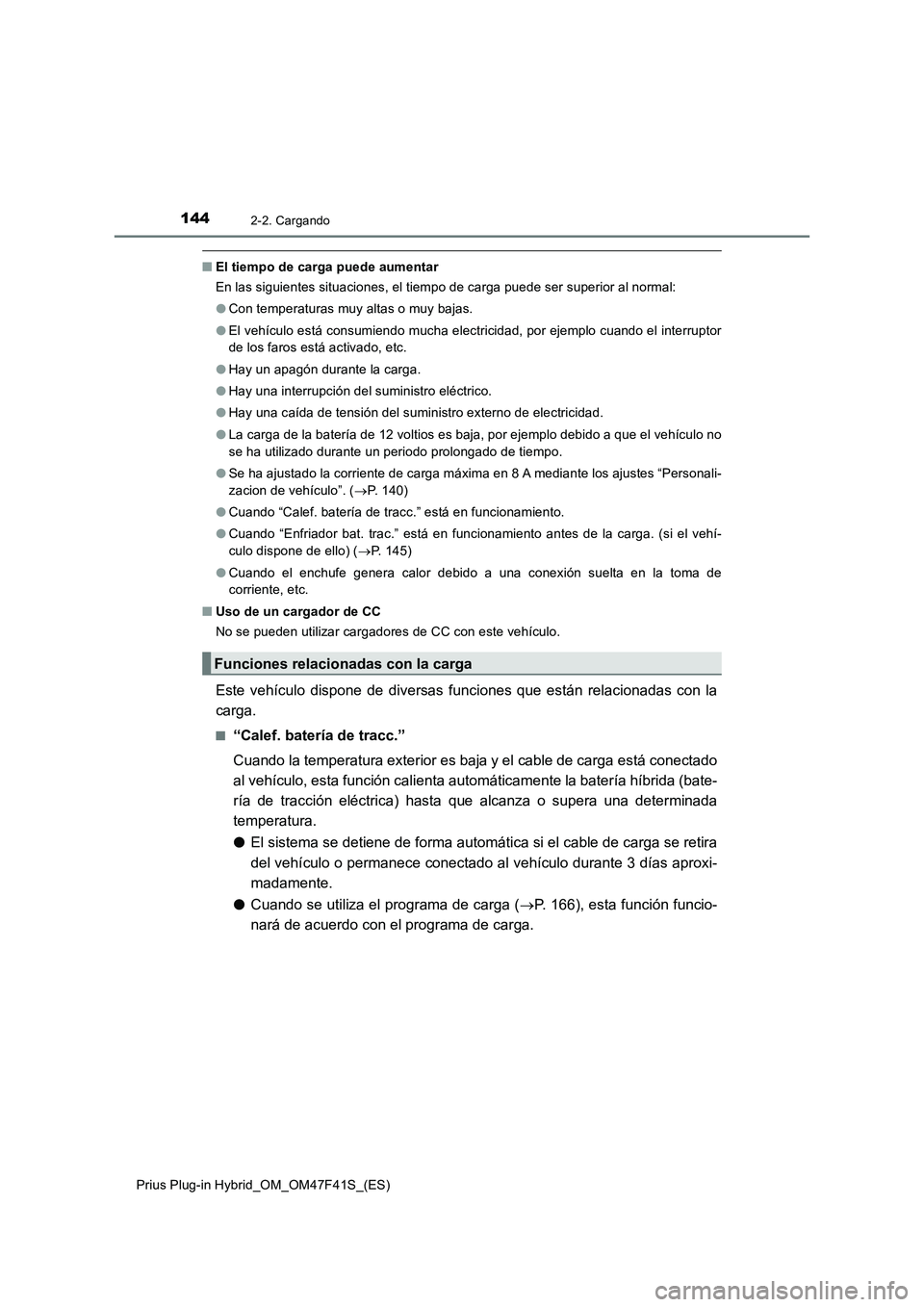 TOYOTA PRIUS PLUG-IN HYBRID 2023 Manual del propietario (in Spanish) 1442-2. Cargando
Prius Plug-in Hybrid_OM_OM47F41S_(ES)
■El tiempo de carga puede aumentar
En las siguientes situaciones, el tiempo de carga puede ser superior al normal:
●Con temperaturas muy alta TOYOTA PRIUS PLUG-IN HYBRID 2023 Manual del propietario (in Spanish) 1442-2. Cargando
Prius Plug-in Hybrid_OM_OM47F41S_(ES)
■El tiempo de carga puede aumentar
En las siguientes situaciones, el tiempo de carga puede ser superior al normal:
●Con temperaturas muy alta