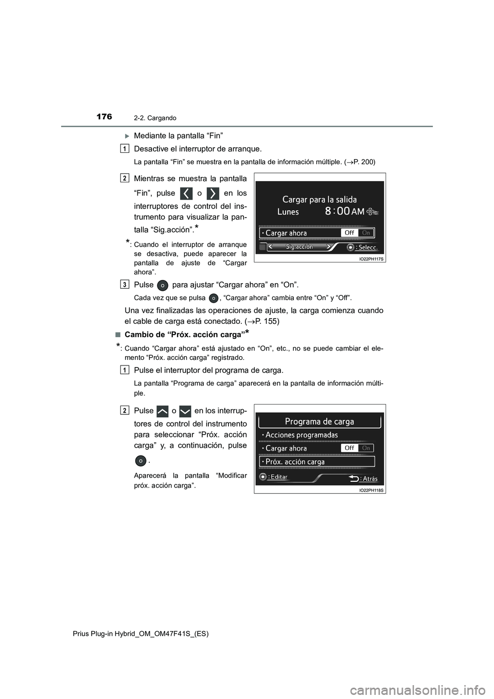TOYOTA PRIUS PLUG-IN HYBRID 2023 Manual del propietario (in Spanish) 1762-2. Cargando
Prius Plug-in Hybrid_OM_OM47F41S_(ES)
Mediante la pantalla “Fin”
Desactive el interruptor de arranque.
La pantalla “Fin” se muestra en la pantalla de información múltiple TOYOTA PRIUS PLUG-IN HYBRID 2023 Manual del propietario (in Spanish) 1762-2. Cargando
Prius Plug-in Hybrid_OM_OM47F41S_(ES)
Mediante la pantalla “Fin”
Desactive el interruptor de arranque.
La pantalla “Fin” se muestra en la pantalla de información múltiple