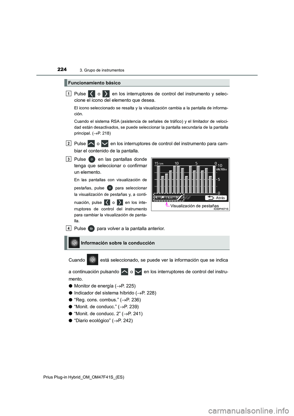 TOYOTA PRIUS PLUG-IN HYBRID 2023 Manual del propietario (in Spanish) 2243. Grupo de instrumentos
Prius Plug-in Hybrid_OM_OM47F41S_(ES)
Pulse o en los interruptores de control del instrumento y selec-
cione el icono del elemento que desea.
El icono seleccionado se TOYOTA PRIUS PLUG-IN HYBRID 2023 Manual del propietario (in Spanish) 2243. Grupo de instrumentos
Prius Plug-in Hybrid_OM_OM47F41S_(ES)
Pulse o en los interruptores de control del instrumento y selec-
cione el icono del elemento que desea.
El icono seleccionado se