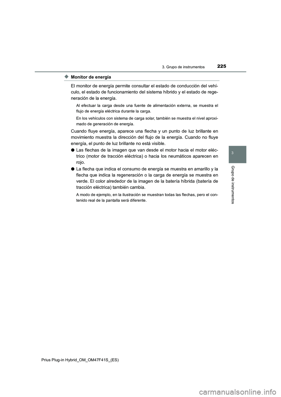 TOYOTA PRIUS PLUG-IN HYBRID 2023 Manual del propietario (in Spanish) 2253. Grupo de instrumentos
3
Grupo de instrumentos
Prius Plug-in Hybrid_OM_OM47F41S_(ES)
◆Monitor de energía
El monitor de energía permite consultar el estado de conducción del vehí-
culo, el e TOYOTA PRIUS PLUG-IN HYBRID 2023 Manual del propietario (in Spanish) 2253. Grupo de instrumentos
3
Grupo de instrumentos
Prius Plug-in Hybrid_OM_OM47F41S_(ES)
◆Monitor de energía
El monitor de energía permite consultar el estado de conducción del vehí-
culo, el e