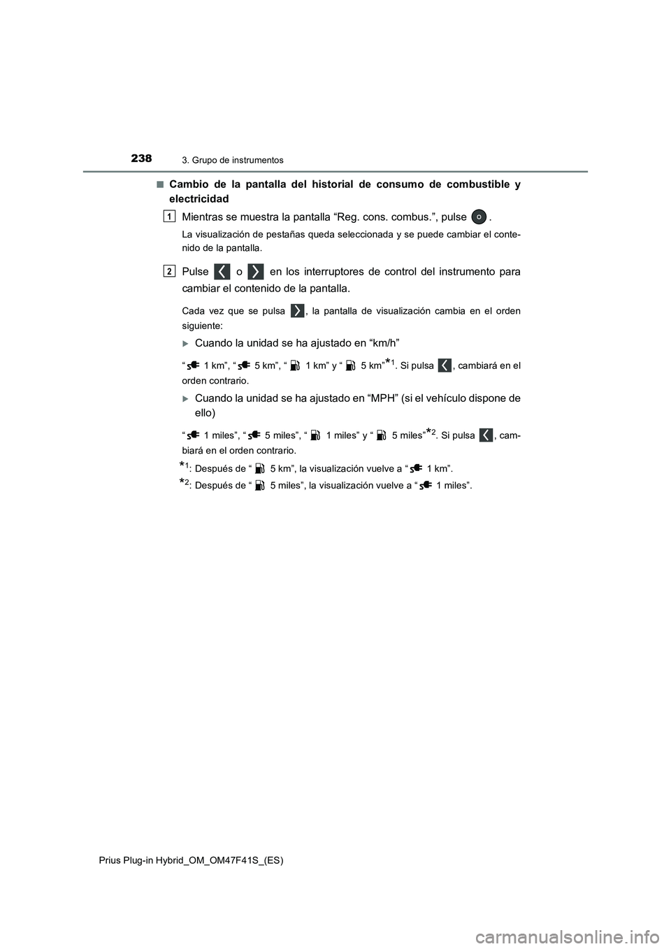 TOYOTA PRIUS PLUG-IN HYBRID 2023 Manual del propietario (in Spanish) 2383. Grupo de instrumentos
Prius Plug-in Hybrid_OM_OM47F41S_(ES)■
Cambio de la pantalla del historial de consumo de combustible y
electricidad
Mientras se muestra la pantalla “Reg. cons. combus. TOYOTA PRIUS PLUG-IN HYBRID 2023 Manual del propietario (in Spanish) 2383. Grupo de instrumentos
Prius Plug-in Hybrid_OM_OM47F41S_(ES)■
Cambio de la pantalla del historial de consumo de combustible y
electricidad
Mientras se muestra la pantalla “Reg. cons. combus.