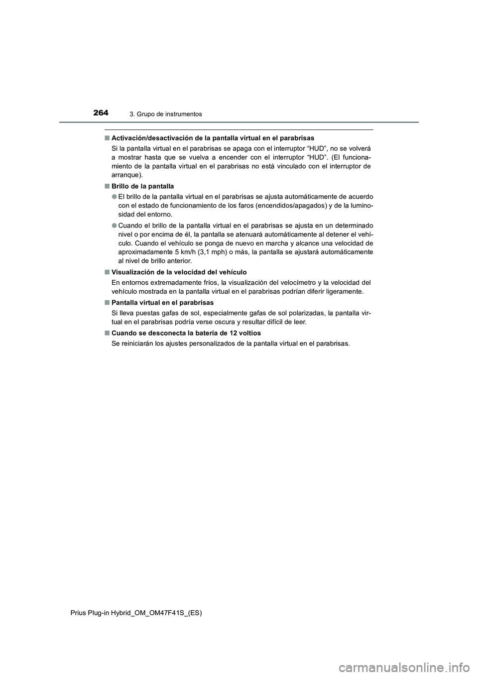 TOYOTA PRIUS PLUG-IN HYBRID 2023 Manual del propietario (in Spanish) 2643. Grupo de instrumentos
Prius Plug-in Hybrid_OM_OM47F41S_(ES)
■Activación/desactivación de la pantalla virtual en el parabrisas
Si la pantalla virtual en el parabrisas se apaga con el interrup TOYOTA PRIUS PLUG-IN HYBRID 2023 Manual del propietario (in Spanish) 2643. Grupo de instrumentos
Prius Plug-in Hybrid_OM_OM47F41S_(ES)
■Activación/desactivación de la pantalla virtual en el parabrisas
Si la pantalla virtual en el parabrisas se apaga con el interrup