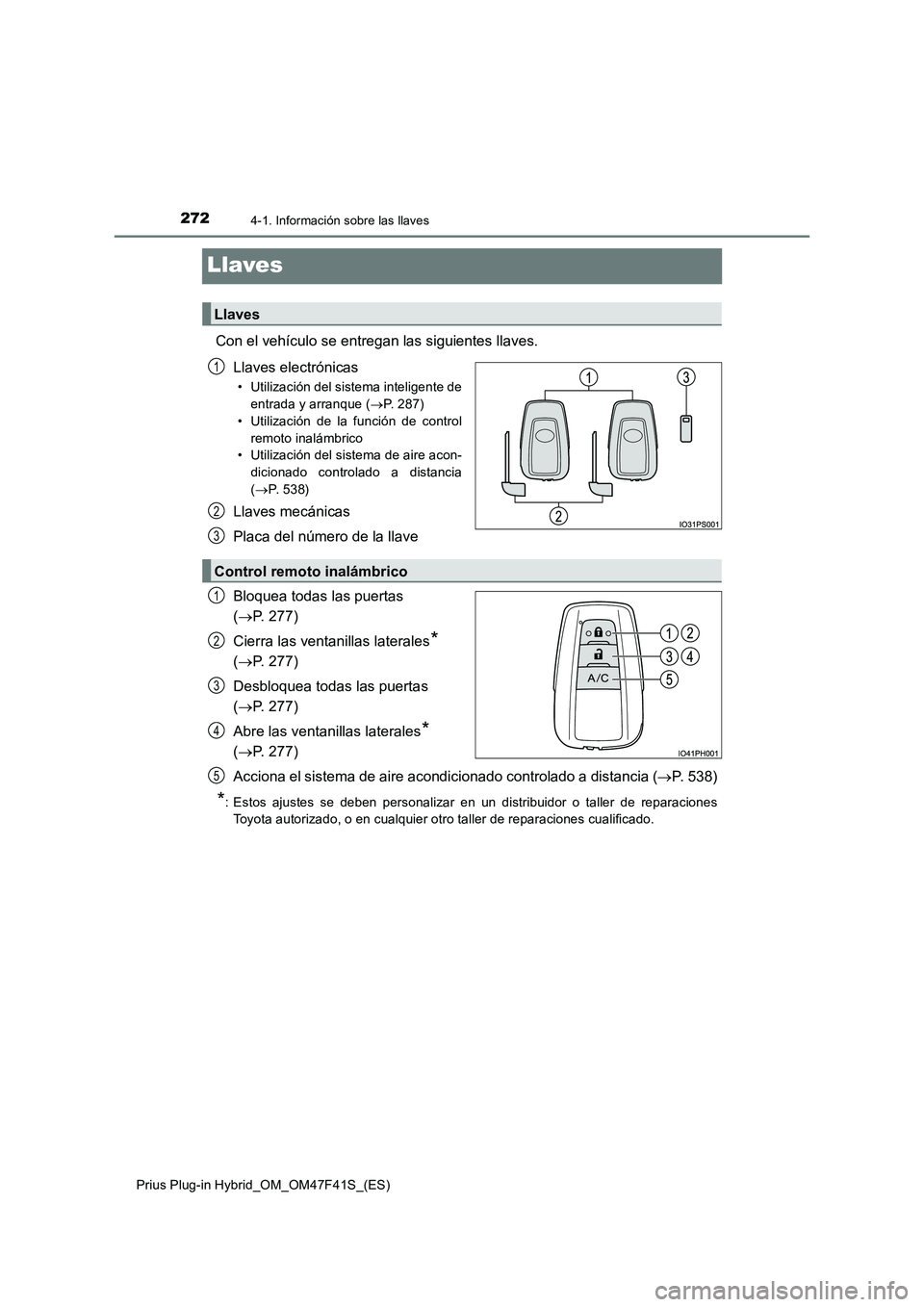TOYOTA PRIUS PLUG-IN HYBRID 2023 Manual del propietario (in Spanish) 2724-1. Información sobre las llaves
Prius Plug-in Hybrid_OM_OM47F41S_(ES)
Llaves
Con el vehículo se entregan las siguientes llaves.
Llaves electrónicas
• Utilización del sistema inteligente de
TOYOTA PRIUS PLUG-IN HYBRID 2023 Manual del propietario (in Spanish) 2724-1. Información sobre las llaves
Prius Plug-in Hybrid_OM_OM47F41S_(ES)
Llaves
Con el vehículo se entregan las siguientes llaves.
Llaves electrónicas
• Utilización del sistema inteligente de