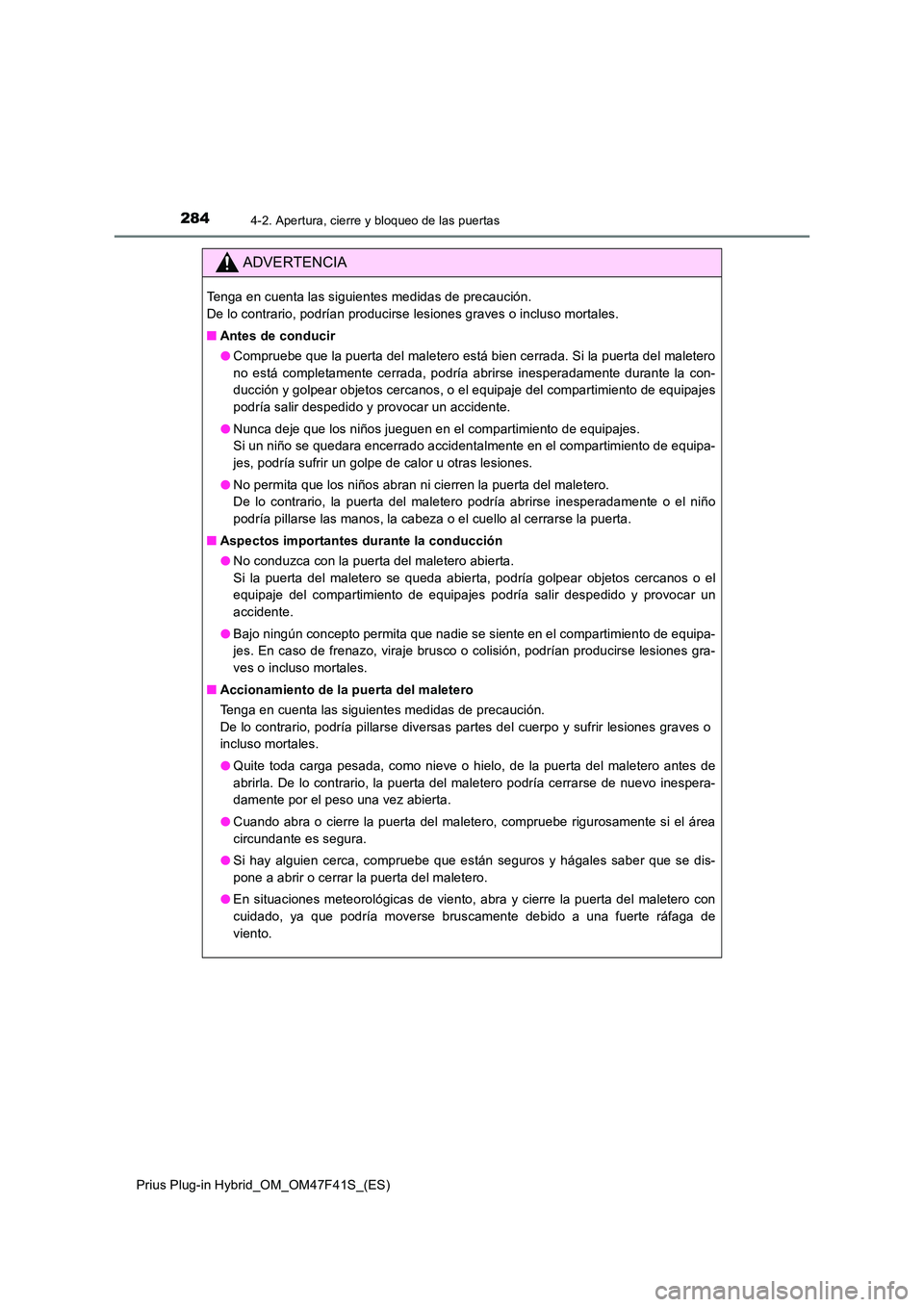 TOYOTA PRIUS PLUG-IN HYBRID 2023  Manual del propietario (in Spanish) 2844-2. Apertura, cierre y bloqueo de las puertas
Prius Plug-in Hybrid_OM_OM47F41S_(ES)
ADVERTENCIA
Tenga en cuenta las siguientes medidas de precaución.  
De lo contrario, podrían producirse lesion
