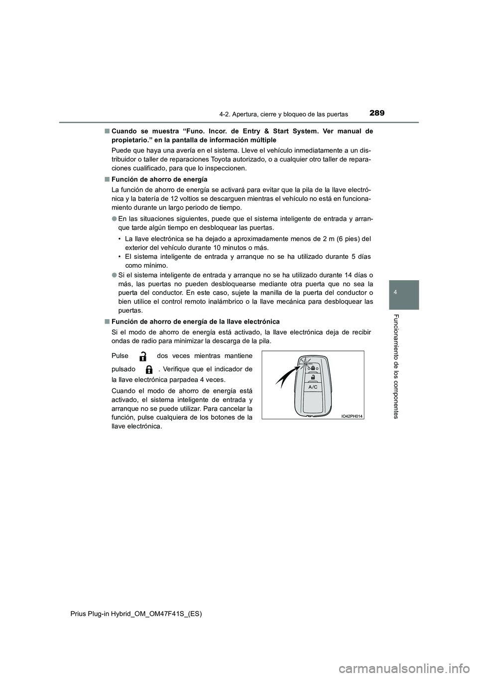 TOYOTA PRIUS PLUG-IN HYBRID 2023 Manual del propietario (in Spanish) 2894-2. Apertura, cierre y bloqueo de las puertas
Prius Plug-in Hybrid_OM_OM47F41S_(ES)
4
Funcionamiento de los componentes
■Cuando se muestra “Funo. Incor. de Entry & Start System. Ver manual de TOYOTA PRIUS PLUG-IN HYBRID 2023 Manual del propietario (in Spanish) 2894-2. Apertura, cierre y bloqueo de las puertas
Prius Plug-in Hybrid_OM_OM47F41S_(ES)
4
Funcionamiento de los componentes
■Cuando se muestra “Funo. Incor. de Entry & Start System. Ver manual de