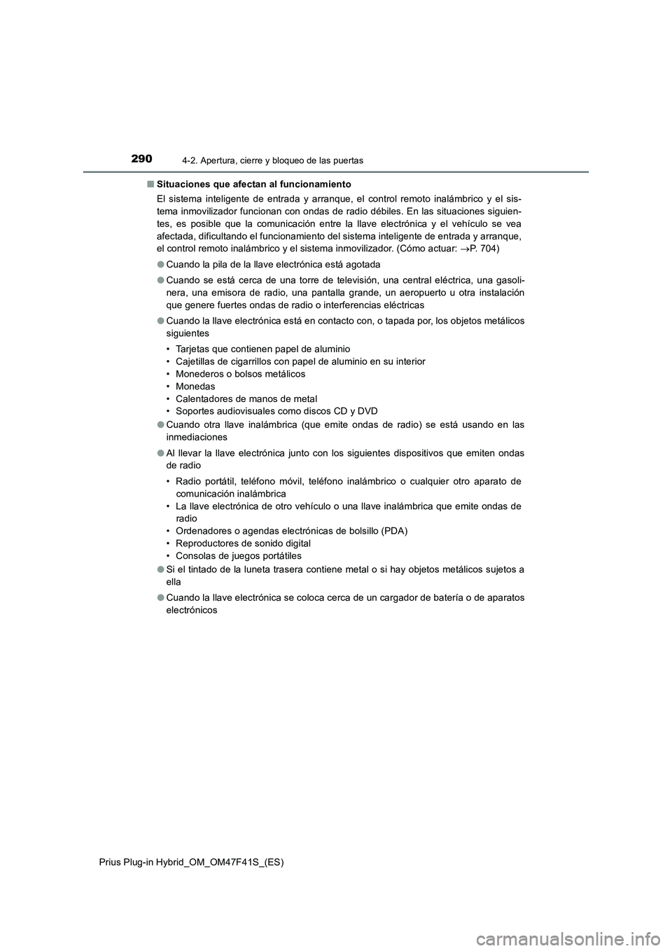 TOYOTA PRIUS PLUG-IN HYBRID 2023 Manual del propietario (in Spanish) 2904-2. Apertura, cierre y bloqueo de las puertas
Prius Plug-in Hybrid_OM_OM47F41S_(ES)■Situaciones que afectan al funcionamiento
El sistema inteligente de entrada y arranque, el control remoto inal TOYOTA PRIUS PLUG-IN HYBRID 2023 Manual del propietario (in Spanish) 2904-2. Apertura, cierre y bloqueo de las puertas
Prius Plug-in Hybrid_OM_OM47F41S_(ES)■Situaciones que afectan al funcionamiento
El sistema inteligente de entrada y arranque, el control remoto inal
