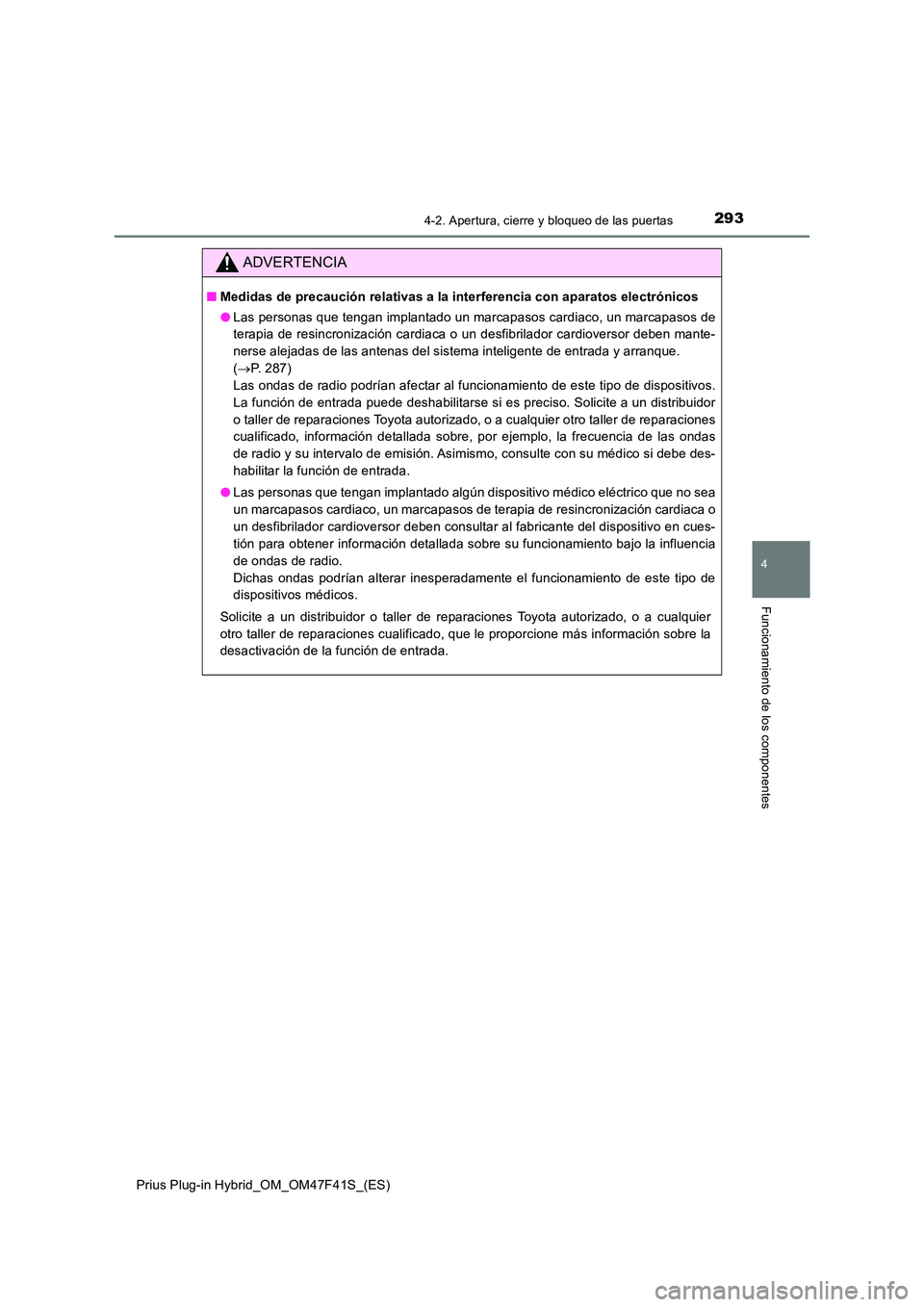 TOYOTA PRIUS PLUG-IN HYBRID 2023 Manual del propietario (in Spanish) 2934-2. Apertura, cierre y bloqueo de las puertas
Prius Plug-in Hybrid_OM_OM47F41S_(ES)
4
Funcionamiento de los componentes
ADVERTENCIA
■Medidas de precaución relativas a la interferencia con apara TOYOTA PRIUS PLUG-IN HYBRID 2023 Manual del propietario (in Spanish) 2934-2. Apertura, cierre y bloqueo de las puertas
Prius Plug-in Hybrid_OM_OM47F41S_(ES)
4
Funcionamiento de los componentes
ADVERTENCIA
■Medidas de precaución relativas a la interferencia con apara