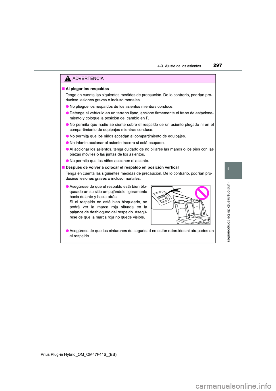 TOYOTA PRIUS PLUG-IN HYBRID 2023 Manual del propietario (in Spanish) 2974-3. Ajuste de los asientos
Prius Plug-in Hybrid_OM_OM47F41S_(ES)
4
Funcionamiento de los componentes
ADVERTENCIA
■Al plegar los respaldos
Tenga en cuenta las siguientes medidas de precaución. TOYOTA PRIUS PLUG-IN HYBRID 2023 Manual del propietario (in Spanish) 2974-3. Ajuste de los asientos
Prius Plug-in Hybrid_OM_OM47F41S_(ES)
4
Funcionamiento de los componentes
ADVERTENCIA
■Al plegar los respaldos
Tenga en cuenta las siguientes medidas de precaución.