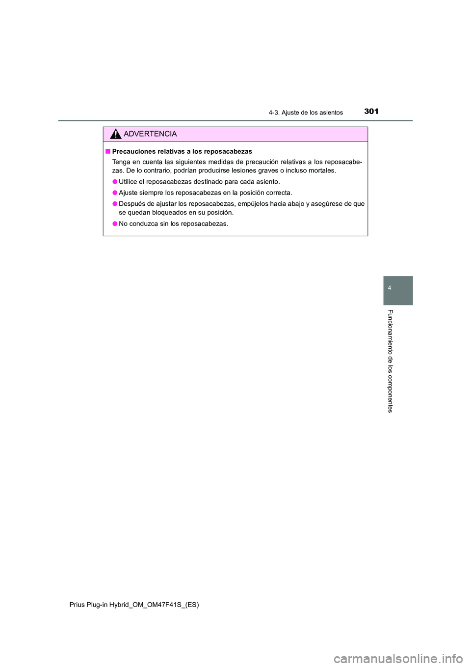 TOYOTA PRIUS PLUG-IN HYBRID 2023 Manual del propietario (in Spanish) 3014-3. Ajuste de los asientos
Prius Plug-in Hybrid_OM_OM47F41S_(ES)
4
Funcionamiento de los componentes
ADVERTENCIA
■Precauciones relativas a los reposacabezas
Tenga en cuenta las siguientes medid TOYOTA PRIUS PLUG-IN HYBRID 2023 Manual del propietario (in Spanish) 3014-3. Ajuste de los asientos
Prius Plug-in Hybrid_OM_OM47F41S_(ES)
4
Funcionamiento de los componentes
ADVERTENCIA
■Precauciones relativas a los reposacabezas
Tenga en cuenta las siguientes medid