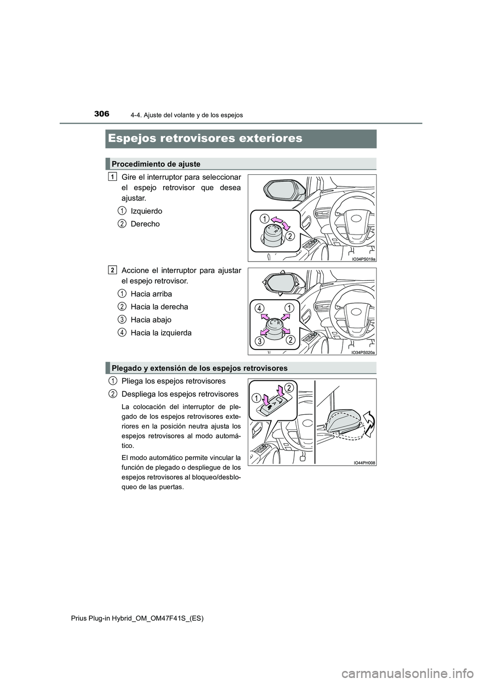 TOYOTA PRIUS PLUG-IN HYBRID 2023 Manual del propietario (in Spanish) 3064-4. Ajuste del volante y de los espejos
Prius Plug-in Hybrid_OM_OM47F41S_(ES)
Espejos retrovisores exteriores
Gire el interruptor para seleccionar
el espejo retrovisor que desea
ajustar.
Izquier TOYOTA PRIUS PLUG-IN HYBRID 2023 Manual del propietario (in Spanish) 3064-4. Ajuste del volante y de los espejos
Prius Plug-in Hybrid_OM_OM47F41S_(ES)
Espejos retrovisores exteriores
Gire el interruptor para seleccionar
el espejo retrovisor que desea
ajustar.
Izquier