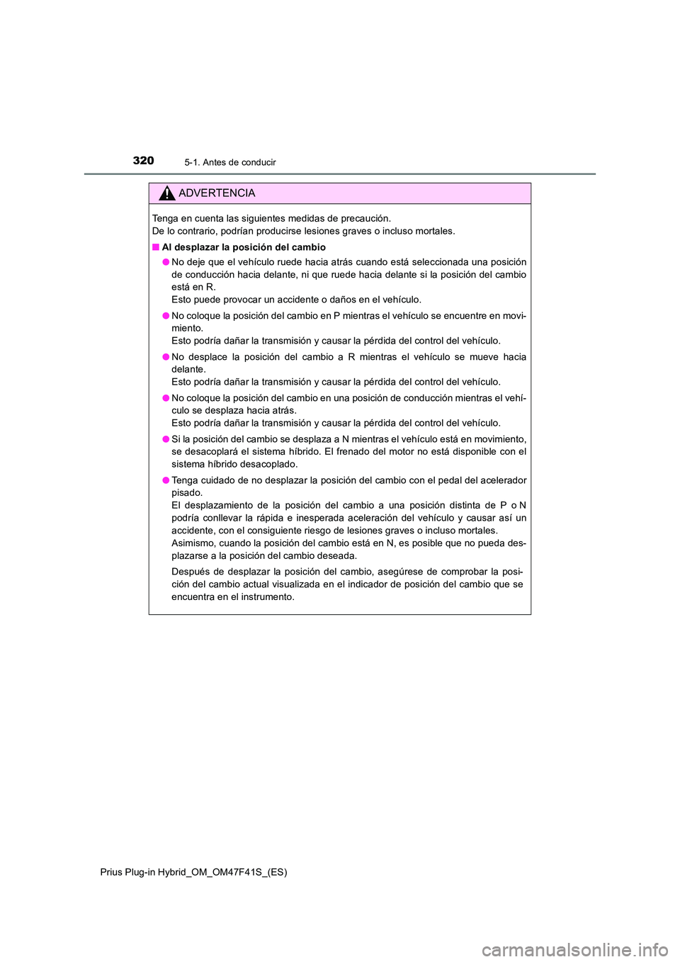 TOYOTA PRIUS PLUG-IN HYBRID 2023 Manual del propietario (in Spanish) 3205-1. Antes de conducir
Prius Plug-in Hybrid_OM_OM47F41S_(ES)
ADVERTENCIA
Tenga en cuenta las siguientes medidas de precaución.
De lo contrario, podrían producirse lesiones graves o incluso mort TOYOTA PRIUS PLUG-IN HYBRID 2023 Manual del propietario (in Spanish) 3205-1. Antes de conducir
Prius Plug-in Hybrid_OM_OM47F41S_(ES)
ADVERTENCIA
Tenga en cuenta las siguientes medidas de precaución.
De lo contrario, podrían producirse lesiones graves o incluso mort