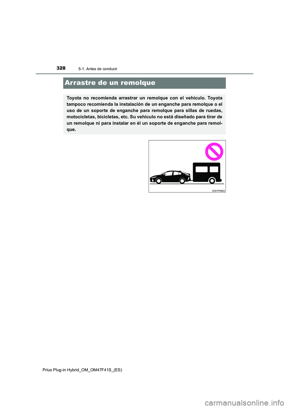 TOYOTA PRIUS PLUG-IN HYBRID 2023 Manual del propietario (in Spanish) 3285-1. Antes de conducir
Prius Plug-in Hybrid_OM_OM47F41S_(ES)
Arrastre de un remolque
Toyota no recomienda arrastrar un remolque con el vehículo. Toyota
tampoco recomienda la instalación de un e TOYOTA PRIUS PLUG-IN HYBRID 2023 Manual del propietario (in Spanish) 3285-1. Antes de conducir
Prius Plug-in Hybrid_OM_OM47F41S_(ES)
Arrastre de un remolque
Toyota no recomienda arrastrar un remolque con el vehículo. Toyota
tampoco recomienda la instalación de un e