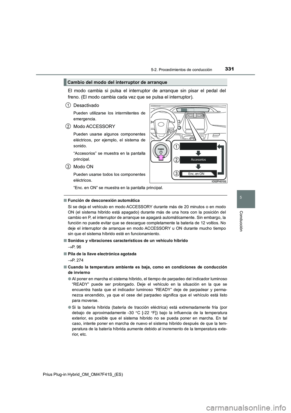 TOYOTA PRIUS PLUG-IN HYBRID 2023 Manual del propietario (in Spanish) 3315-2. Procedimientos de conducción
Prius Plug-in Hybrid_OM_OM47F41S_(ES)
5
Conducción
El modo cambia si pulsa el interruptor de arranque sin pisar el pedal del
freno. (El modo cambia cada vez que TOYOTA PRIUS PLUG-IN HYBRID 2023 Manual del propietario (in Spanish) 3315-2. Procedimientos de conducción
Prius Plug-in Hybrid_OM_OM47F41S_(ES)
5
Conducción
El modo cambia si pulsa el interruptor de arranque sin pisar el pedal del
freno. (El modo cambia cada vez que