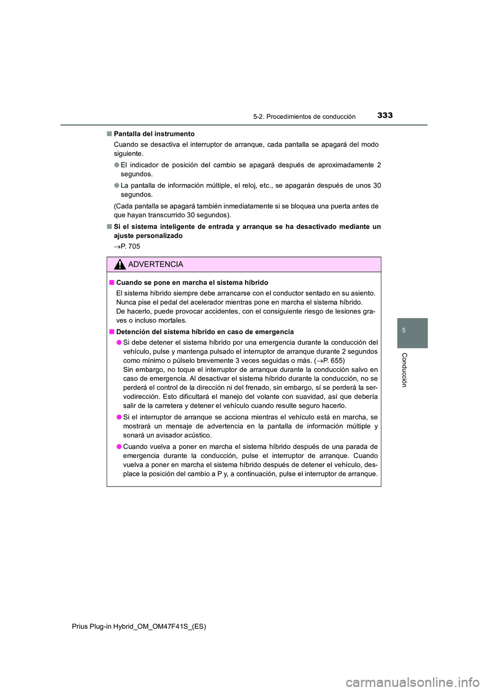 TOYOTA PRIUS PLUG-IN HYBRID 2023 Manual del propietario (in Spanish) 3335-2. Procedimientos de conducción
Prius Plug-in Hybrid_OM_OM47F41S_(ES)
5
Conducción
■Pantalla del instrumento
Cuando se desactiva el interruptor de arranque, cada pantalla se apagará del mod TOYOTA PRIUS PLUG-IN HYBRID 2023 Manual del propietario (in Spanish) 3335-2. Procedimientos de conducción
Prius Plug-in Hybrid_OM_OM47F41S_(ES)
5
Conducción
■Pantalla del instrumento
Cuando se desactiva el interruptor de arranque, cada pantalla se apagará del mod