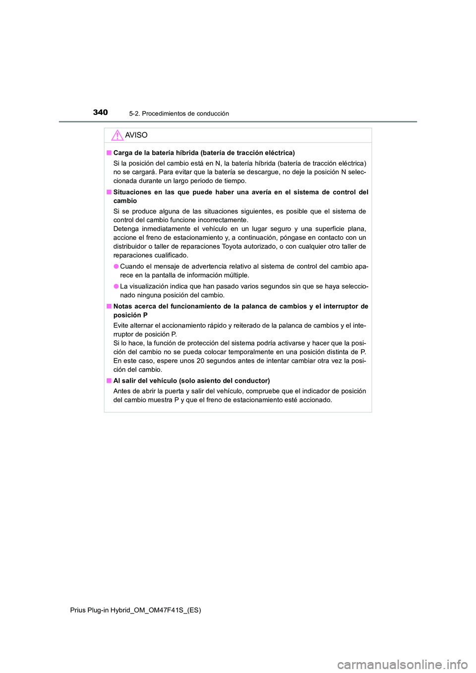 TOYOTA PRIUS PLUG-IN HYBRID 2023 Manual del propietario (in Spanish) 3405-2. Procedimientos de conducción
Prius Plug-in Hybrid_OM_OM47F41S_(ES)
AV I S O
■Carga de la batería híbrida (batería de tracción eléctrica)
Si la posición del cambio está en N, la bate TOYOTA PRIUS PLUG-IN HYBRID 2023 Manual del propietario (in Spanish) 3405-2. Procedimientos de conducción
Prius Plug-in Hybrid_OM_OM47F41S_(ES)
AV I S O
■Carga de la batería híbrida (batería de tracción eléctrica)
Si la posición del cambio está en N, la bate