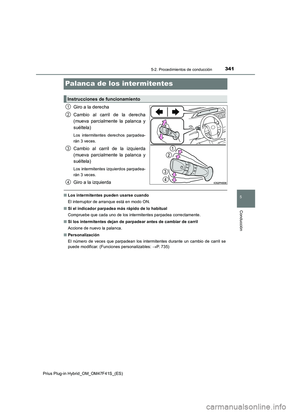 TOYOTA PRIUS PLUG-IN HYBRID 2023 Manual del propietario (in Spanish) 3415-2. Procedimientos de conducción
Prius Plug-in Hybrid_OM_OM47F41S_(ES)
5
Conducción
Palanca de los intermitentes
Giro a la derecha
Cambio al carril de la derecha
(mueva parcialmente la palanca TOYOTA PRIUS PLUG-IN HYBRID 2023 Manual del propietario (in Spanish) 3415-2. Procedimientos de conducción
Prius Plug-in Hybrid_OM_OM47F41S_(ES)
5
Conducción
Palanca de los intermitentes
Giro a la derecha
Cambio al carril de la derecha
(mueva parcialmente la palanca