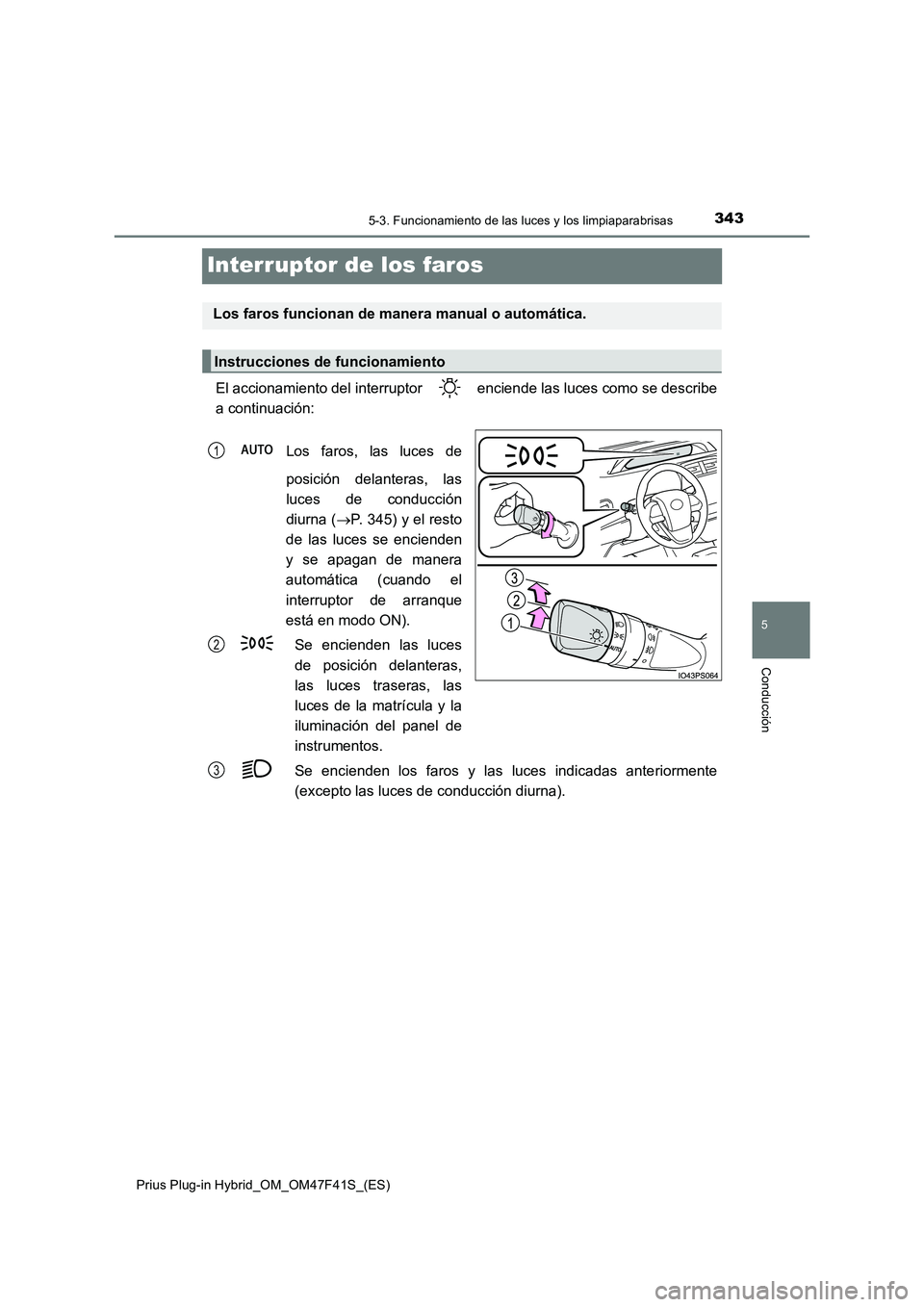 TOYOTA PRIUS PLUG-IN HYBRID 2023 Manual del propietario (in Spanish) 3435-3. Funcionamiento de las luces y los limpiaparabrisas
Prius Plug-in Hybrid_OM_OM47F41S_(ES)
5
Conducción
Interruptor de los faros
El accionamiento del interruptor enciende las luces como se de TOYOTA PRIUS PLUG-IN HYBRID 2023 Manual del propietario (in Spanish) 3435-3. Funcionamiento de las luces y los limpiaparabrisas
Prius Plug-in Hybrid_OM_OM47F41S_(ES)
5
Conducción
Interruptor de los faros
El accionamiento del interruptor enciende las luces como se de
