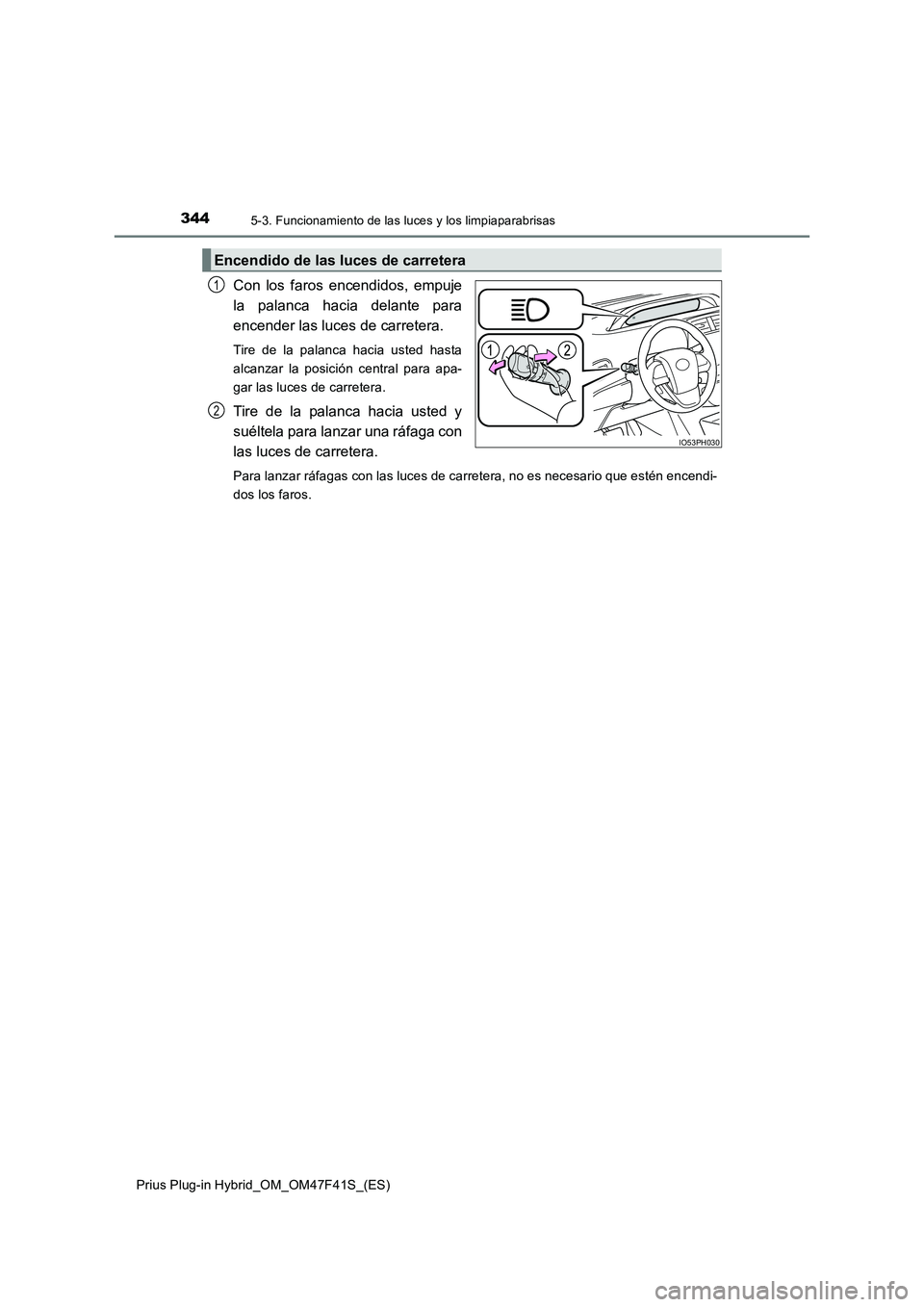 TOYOTA PRIUS PLUG-IN HYBRID 2023 Manual del propietario (in Spanish) 3445-3. Funcionamiento de las luces y los limpiaparabrisas
Prius Plug-in Hybrid_OM_OM47F41S_(ES)
Con los faros encendidos, empuje
la palanca hacia delante para
encender las luces de carretera.
Tire TOYOTA PRIUS PLUG-IN HYBRID 2023 Manual del propietario (in Spanish) 3445-3. Funcionamiento de las luces y los limpiaparabrisas
Prius Plug-in Hybrid_OM_OM47F41S_(ES)
Con los faros encendidos, empuje
la palanca hacia delante para
encender las luces de carretera.
Tire