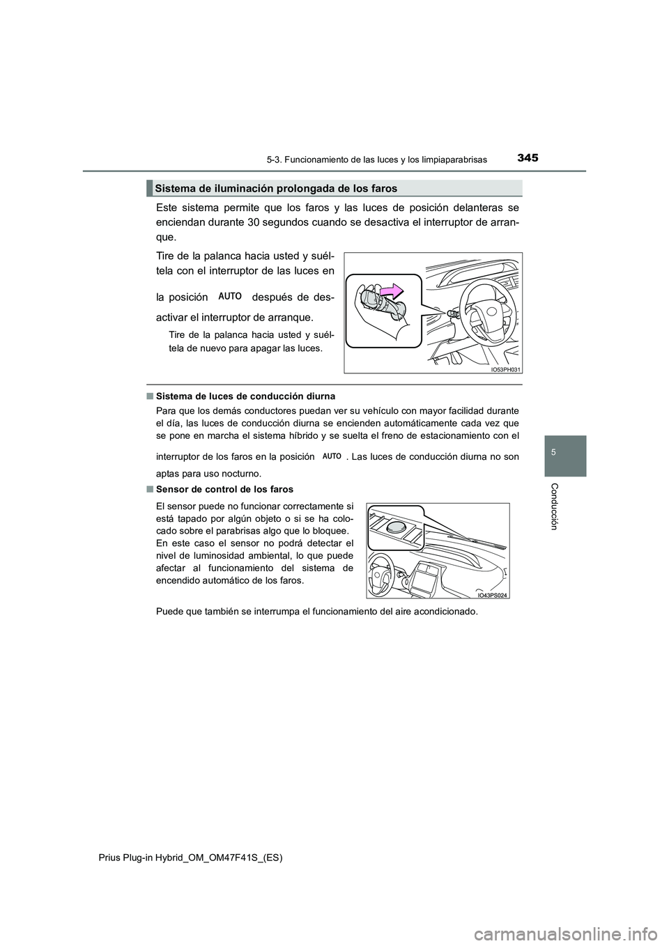 TOYOTA PRIUS PLUG-IN HYBRID 2023 Manual del propietario (in Spanish) 3455-3. Funcionamiento de las luces y los limpiaparabrisas
Prius Plug-in Hybrid_OM_OM47F41S_(ES)
5
Conducción
Este sistema permite que los faros y las luces de posición delanteras se
enciendan dura TOYOTA PRIUS PLUG-IN HYBRID 2023 Manual del propietario (in Spanish) 3455-3. Funcionamiento de las luces y los limpiaparabrisas
Prius Plug-in Hybrid_OM_OM47F41S_(ES)
5
Conducción
Este sistema permite que los faros y las luces de posición delanteras se
enciendan dura