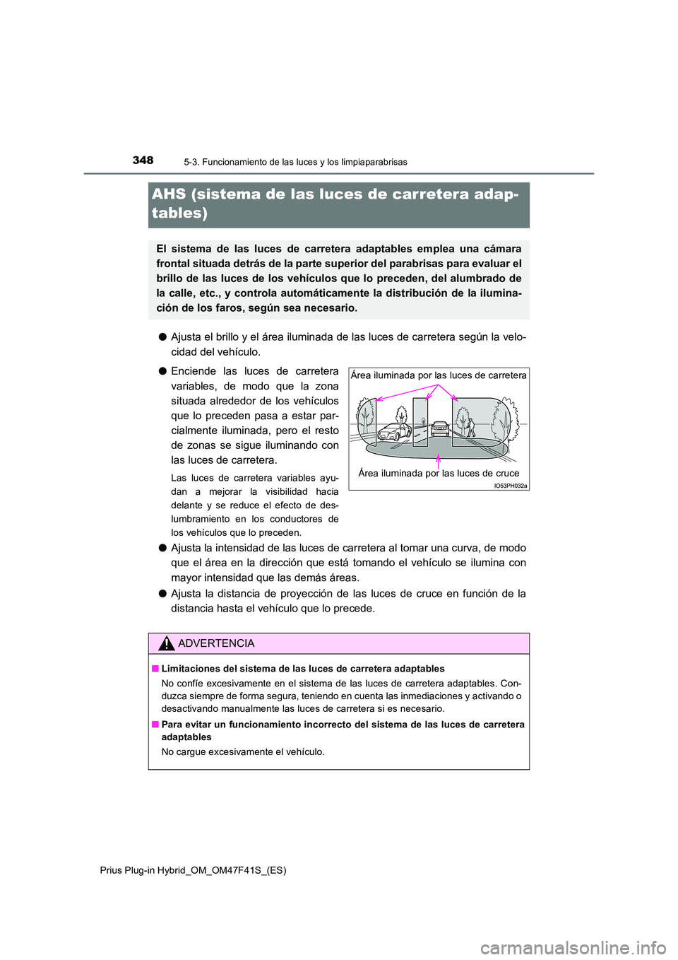 TOYOTA PRIUS PLUG-IN HYBRID 2023 Manual del propietario (in Spanish) 3485-3. Funcionamiento de las luces y los limpiaparabrisas
Prius Plug-in Hybrid_OM_OM47F41S_(ES)
AHS (sistema de las luces de carretera adap-
tables)
● Ajusta el brillo y el área iluminada de las TOYOTA PRIUS PLUG-IN HYBRID 2023 Manual del propietario (in Spanish) 3485-3. Funcionamiento de las luces y los limpiaparabrisas
Prius Plug-in Hybrid_OM_OM47F41S_(ES)
AHS (sistema de las luces de carretera adap-
tables)
● Ajusta el brillo y el área iluminada de las