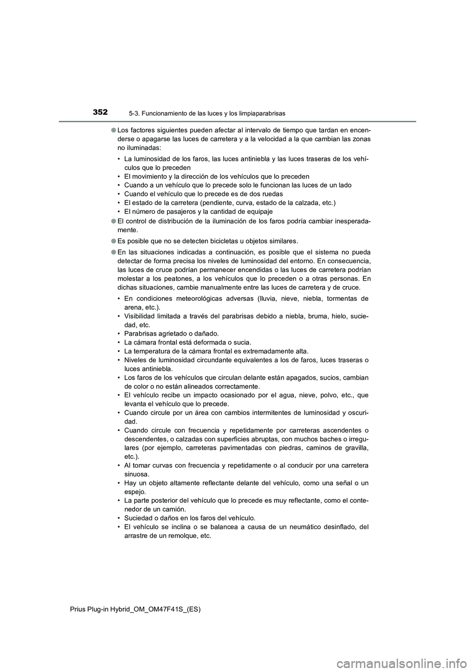 TOYOTA PRIUS PLUG-IN HYBRID 2023 Manual del propietario (in Spanish) 3525-3. Funcionamiento de las luces y los limpiaparabrisas
Prius Plug-in Hybrid_OM_OM47F41S_(ES)●Los factores siguientes pueden afectar al intervalo de tiempo que tardan en encen-
derse o apagarse l TOYOTA PRIUS PLUG-IN HYBRID 2023 Manual del propietario (in Spanish) 3525-3. Funcionamiento de las luces y los limpiaparabrisas
Prius Plug-in Hybrid_OM_OM47F41S_(ES)●Los factores siguientes pueden afectar al intervalo de tiempo que tardan en encen-
derse o apagarse l