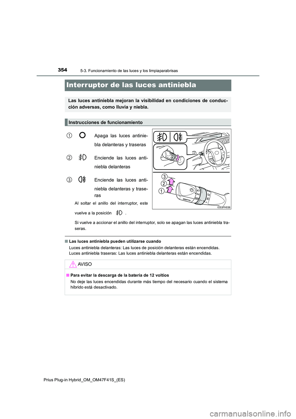 TOYOTA PRIUS PLUG-IN HYBRID 2023 Manual del propietario (in Spanish) 3545-3. Funcionamiento de las luces y los limpiaparabrisas
Prius Plug-in Hybrid_OM_OM47F41S_(ES)
Interruptor de las luces antiniebla
Apaga las luces antinie-
bla delanteras y traseras
Enciende las l TOYOTA PRIUS PLUG-IN HYBRID 2023 Manual del propietario (in Spanish) 3545-3. Funcionamiento de las luces y los limpiaparabrisas
Prius Plug-in Hybrid_OM_OM47F41S_(ES)
Interruptor de las luces antiniebla
Apaga las luces antinie-
bla delanteras y traseras
Enciende las l