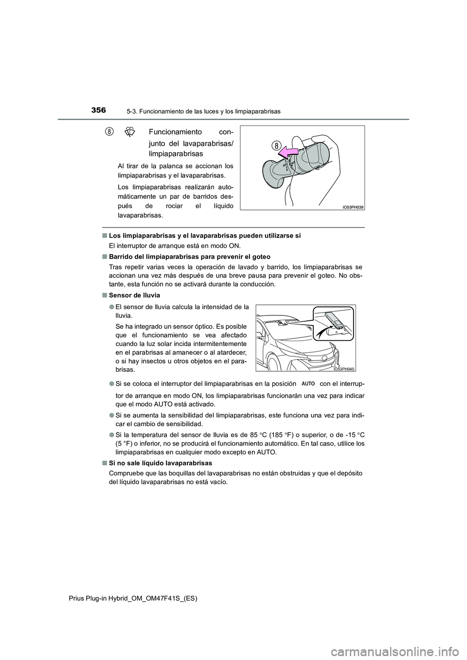 TOYOTA PRIUS PLUG-IN HYBRID 2023 Manual del propietario (in Spanish) 3565-3. Funcionamiento de las luces y los limpiaparabrisas
Prius Plug-in Hybrid_OM_OM47F41S_(ES)
Funcionamiento con-
junto del lavaparabrisas/
limpiaparabrisas
Al tirar de la palanca se accionan los TOYOTA PRIUS PLUG-IN HYBRID 2023 Manual del propietario (in Spanish) 3565-3. Funcionamiento de las luces y los limpiaparabrisas
Prius Plug-in Hybrid_OM_OM47F41S_(ES)
Funcionamiento con-
junto del lavaparabrisas/
limpiaparabrisas
Al tirar de la palanca se accionan los