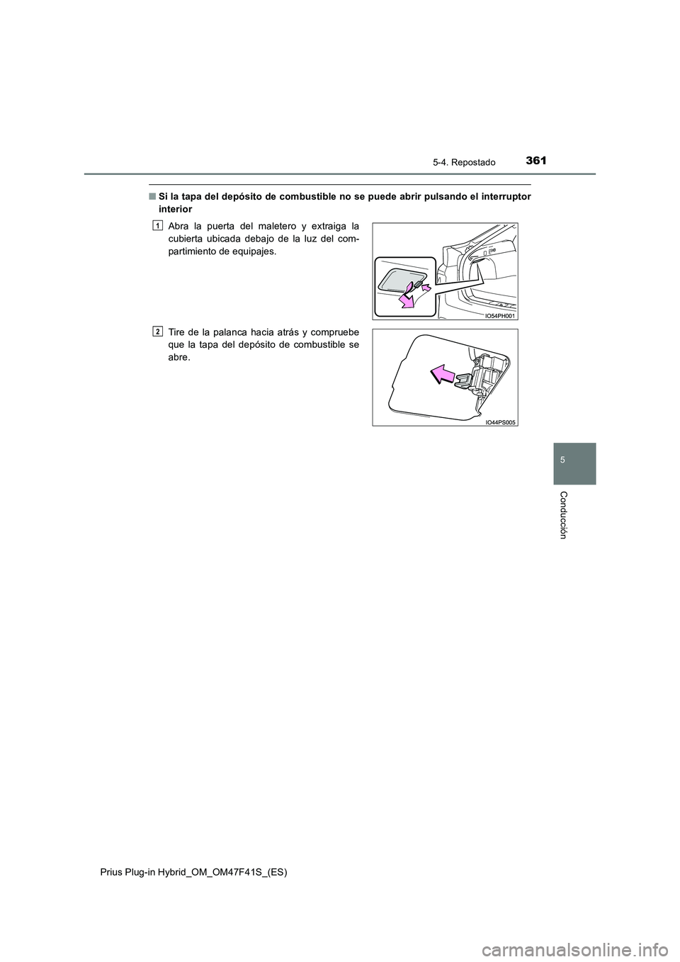 TOYOTA PRIUS PLUG-IN HYBRID 2023 Manual del propietario (in Spanish) 3615-4. Repostado
Prius Plug-in Hybrid_OM_OM47F41S_(ES)
5
Conducción
■Si la tapa del depósito de combustible no se puede abrir pulsando el interruptor
interior
Abra la puerta del maletero y extr TOYOTA PRIUS PLUG-IN HYBRID 2023 Manual del propietario (in Spanish) 3615-4. Repostado
Prius Plug-in Hybrid_OM_OM47F41S_(ES)
5
Conducción
■Si la tapa del depósito de combustible no se puede abrir pulsando el interruptor
interior
Abra la puerta del maletero y extr