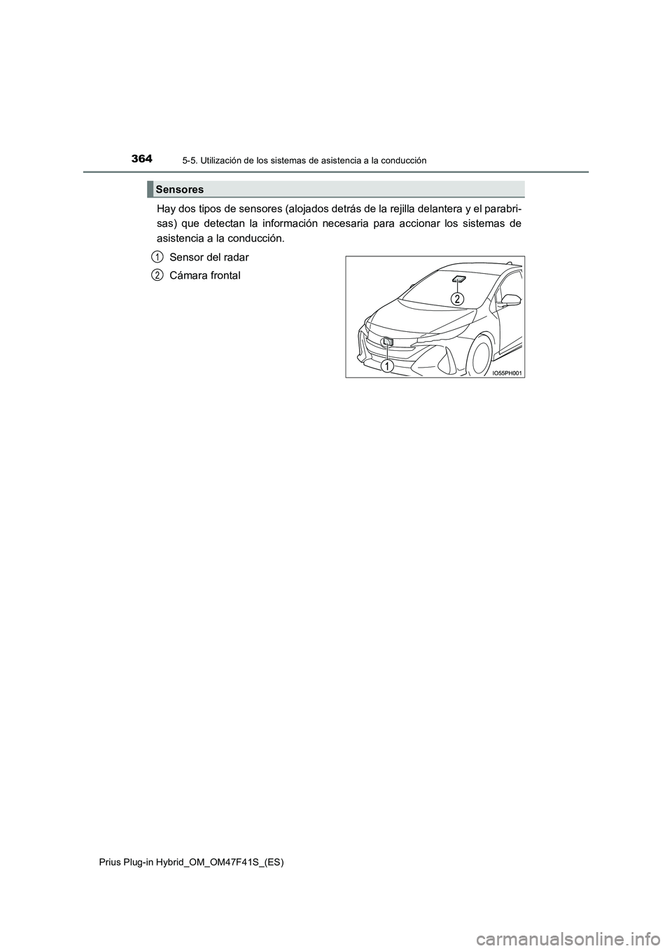 TOYOTA PRIUS PLUG-IN HYBRID 2023 Manual del propietario (in Spanish) 3645-5. Utilización de los sistemas de asistencia a la conducción
Prius Plug-in Hybrid_OM_OM47F41S_(ES)
Hay dos tipos de sensores (alojados detrás de la rejilla delantera y el parabri-
sas) que de TOYOTA PRIUS PLUG-IN HYBRID 2023 Manual del propietario (in Spanish) 3645-5. Utilización de los sistemas de asistencia a la conducción
Prius Plug-in Hybrid_OM_OM47F41S_(ES)
Hay dos tipos de sensores (alojados detrás de la rejilla delantera y el parabri-
sas) que de