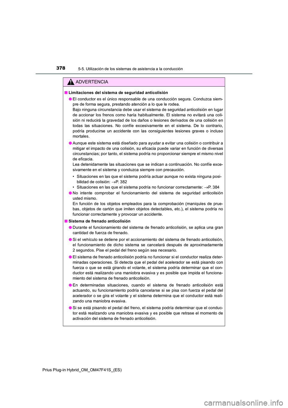 TOYOTA PRIUS PLUG-IN HYBRID 2023 Manual del propietario (in Spanish) 3785-5. Utilización de los sistemas de asistencia a la conducción
Prius Plug-in Hybrid_OM_OM47F41S_(ES)
ADVERTENCIA
■Limitaciones del sistema de seguridad anticolisión
● El conductor es el ún TOYOTA PRIUS PLUG-IN HYBRID 2023 Manual del propietario (in Spanish) 3785-5. Utilización de los sistemas de asistencia a la conducción
Prius Plug-in Hybrid_OM_OM47F41S_(ES)
ADVERTENCIA
■Limitaciones del sistema de seguridad anticolisión
● El conductor es el ún