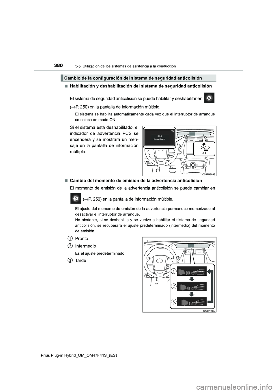 TOYOTA PRIUS PLUG-IN HYBRID 2023 Manual del propietario (in Spanish) 3805-5. Utilización de los sistemas de asistencia a la conducción
Prius Plug-in Hybrid_OM_OM47F41S_(ES)■
Habilitación y deshabilitación del sistema de seguridad anticolisión
El sistema de segur TOYOTA PRIUS PLUG-IN HYBRID 2023 Manual del propietario (in Spanish) 3805-5. Utilización de los sistemas de asistencia a la conducción
Prius Plug-in Hybrid_OM_OM47F41S_(ES)■
Habilitación y deshabilitación del sistema de seguridad anticolisión
El sistema de segur