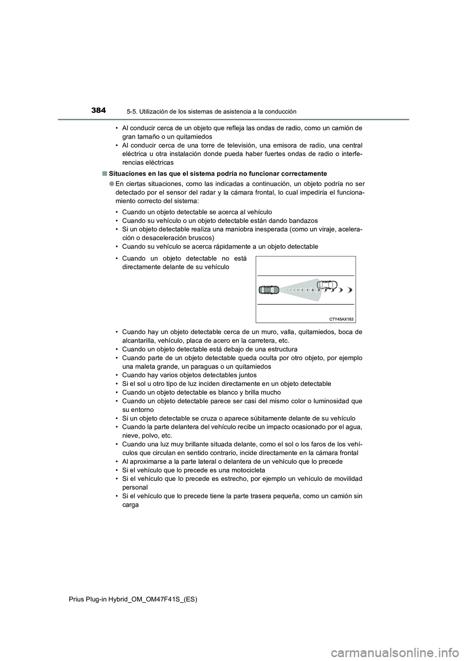 TOYOTA PRIUS PLUG-IN HYBRID 2023 Manual del propietario (in Spanish) 3845-5. Utilización de los sistemas de asistencia a la conducción
Prius Plug-in Hybrid_OM_OM47F41S_(ES)• Al conducir cerca de un objeto que refleja las ondas de radio, como un camión de
gran tama TOYOTA PRIUS PLUG-IN HYBRID 2023 Manual del propietario (in Spanish) 3845-5. Utilización de los sistemas de asistencia a la conducción
Prius Plug-in Hybrid_OM_OM47F41S_(ES)• Al conducir cerca de un objeto que refleja las ondas de radio, como un camión de
gran tama