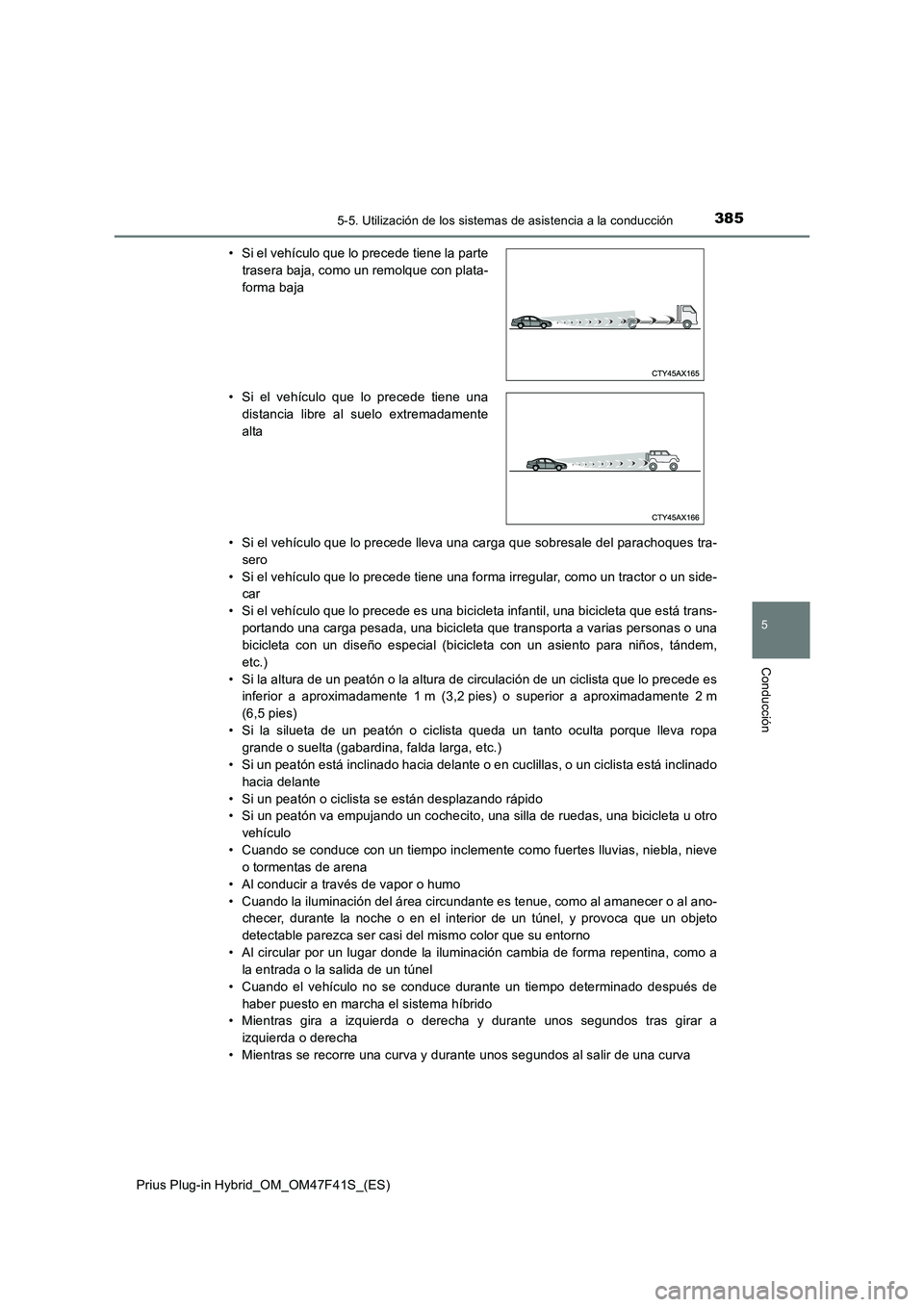TOYOTA PRIUS PLUG-IN HYBRID 2023 Manual del propietario (in Spanish) 3855-5. Utilización de los sistemas de asistencia a la conducción
Prius Plug-in Hybrid_OM_OM47F41S_(ES)
5
Conducción
• Si el vehículo que lo precede lleva una carga que sobresale del parachoques TOYOTA PRIUS PLUG-IN HYBRID 2023 Manual del propietario (in Spanish) 3855-5. Utilización de los sistemas de asistencia a la conducción
Prius Plug-in Hybrid_OM_OM47F41S_(ES)
5
Conducción
• Si el vehículo que lo precede lleva una carga que sobresale del parachoques