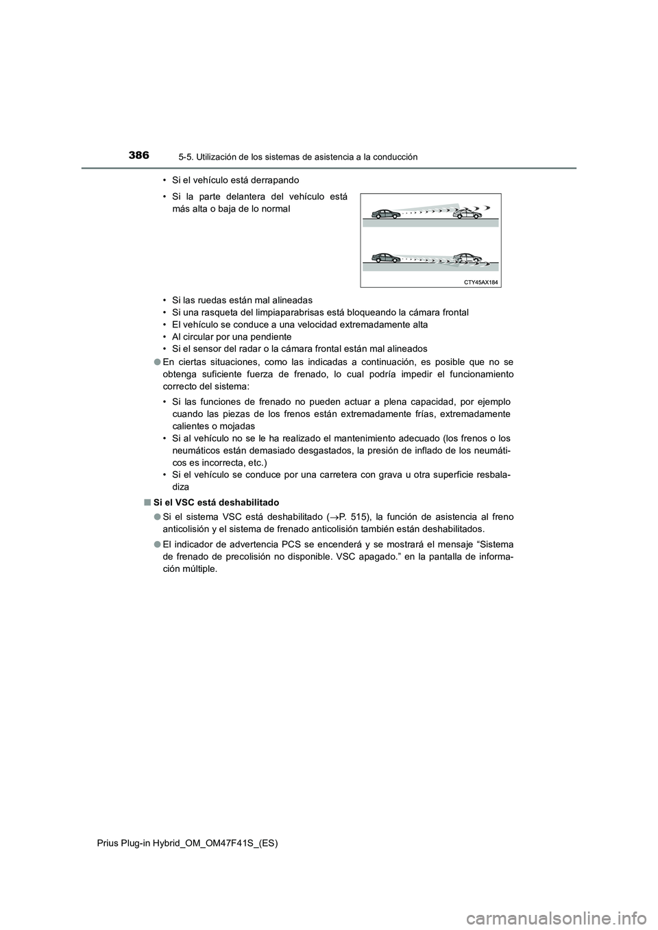 TOYOTA PRIUS PLUG-IN HYBRID 2023 Manual del propietario (in Spanish) 3865-5. Utilización de los sistemas de asistencia a la conducción
Prius Plug-in Hybrid_OM_OM47F41S_(ES)• Si el vehículo está derrapando
• Si las ruedas están mal alineadas
• Si una rasqueta TOYOTA PRIUS PLUG-IN HYBRID 2023 Manual del propietario (in Spanish) 3865-5. Utilización de los sistemas de asistencia a la conducción
Prius Plug-in Hybrid_OM_OM47F41S_(ES)• Si el vehículo está derrapando
• Si las ruedas están mal alineadas
• Si una rasqueta