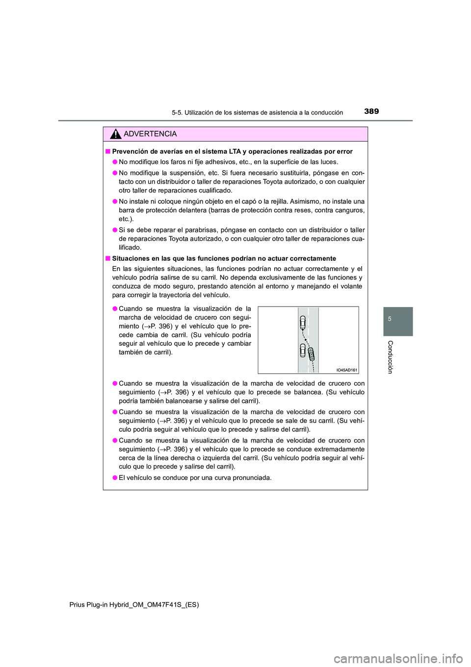 TOYOTA PRIUS PLUG-IN HYBRID 2023 Manual del propietario (in Spanish) 3895-5. Utilización de los sistemas de asistencia a la conducción
Prius Plug-in Hybrid_OM_OM47F41S_(ES)
5
Conducción
ADVERTENCIA
■Prevención de averías en el sistema LTA y operaciones realizada TOYOTA PRIUS PLUG-IN HYBRID 2023 Manual del propietario (in Spanish) 3895-5. Utilización de los sistemas de asistencia a la conducción
Prius Plug-in Hybrid_OM_OM47F41S_(ES)
5
Conducción
ADVERTENCIA
■Prevención de averías en el sistema LTA y operaciones realizada
